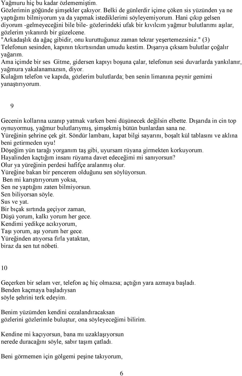 "Arkadaşlık da ağaç gibidir, onu kuruttuğunuz zaman tekrar yeşertemezsiniz." (3) Telefonun sesinden, kapının tıkırtısından umudu kestim. Dışarıya çıksam bulutlar çoğalır yağarım.