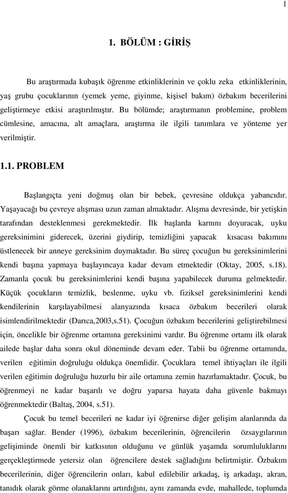 1. PROBLEM Başlangıçta yeni doğmuş olan bir bebek, çevresine oldukça yabancıdır. Yaşayacağı bu çevreye alışması uzun zaman almaktadır.