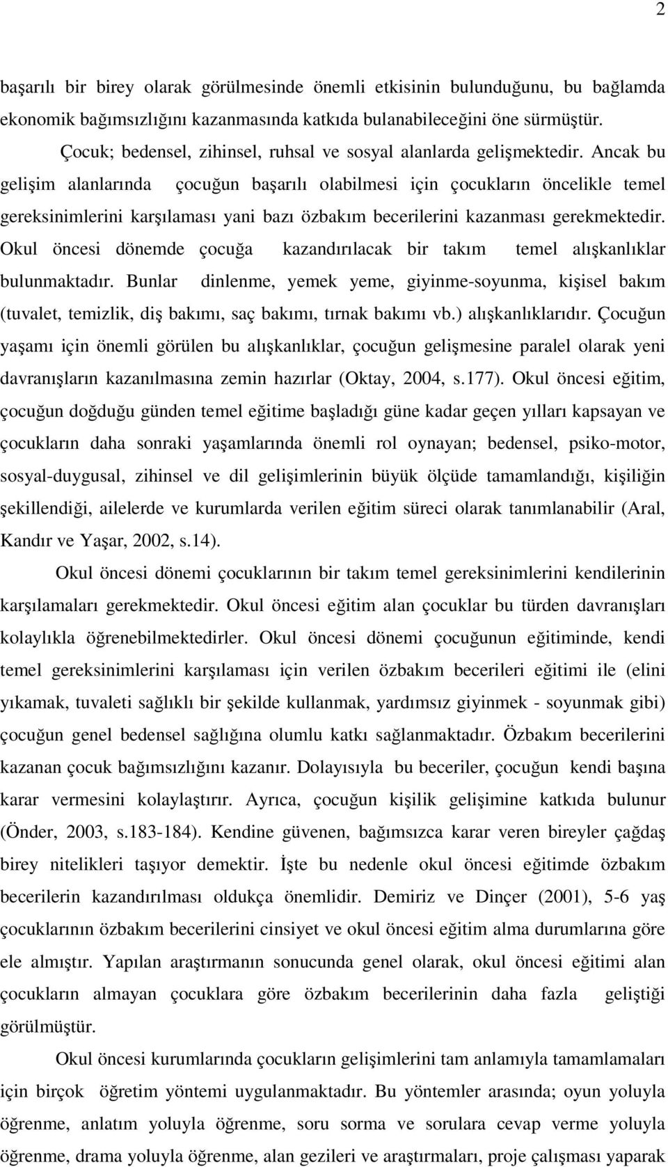 Ancak bu gelişim alanlarında çocuğun başarılı olabilmesi için çocukların öncelikle temel gereksinimlerini karşılaması yani bazı özbakım becerilerini kazanması gerekmektedir.