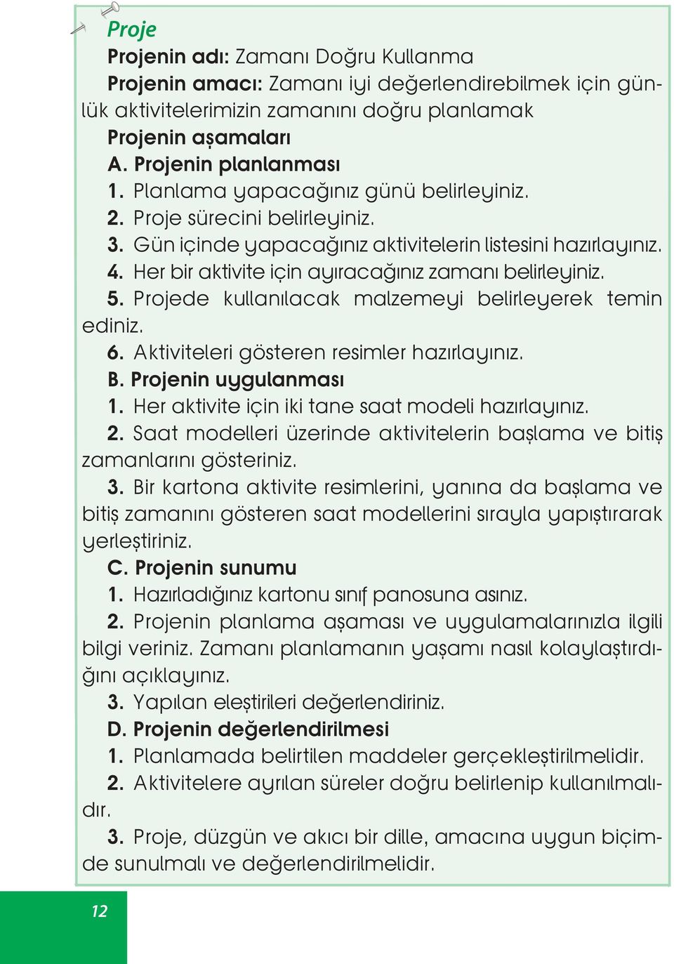 Projede kullanılacak malzemeyi belirleyerek temin ediniz. 6. Aktiviteleri gösteren resimler hazırlayınız. B. Projenin uygulanması 1. Her aktivite için iki tane saat modeli hazırlayınız. 2.