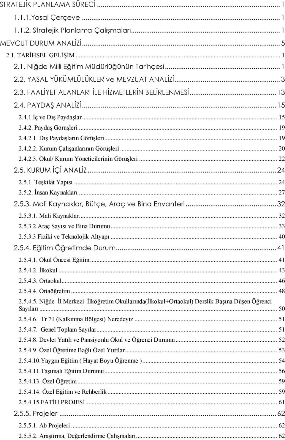 4.2.1. Dış Paydaşların Görüşleri... 19 2.4.2.2. Kurum Çalışanlarının Görüşleri... 20 2.4.2.3. Okul/ Kurum Yöneticilerinin Görüşleri... 22 2.5. KURUM İÇİ ANALİZ... 24 2.5.1. Teşkilât Yapısı... 24 2.5.2. İnsan Kaynakları.