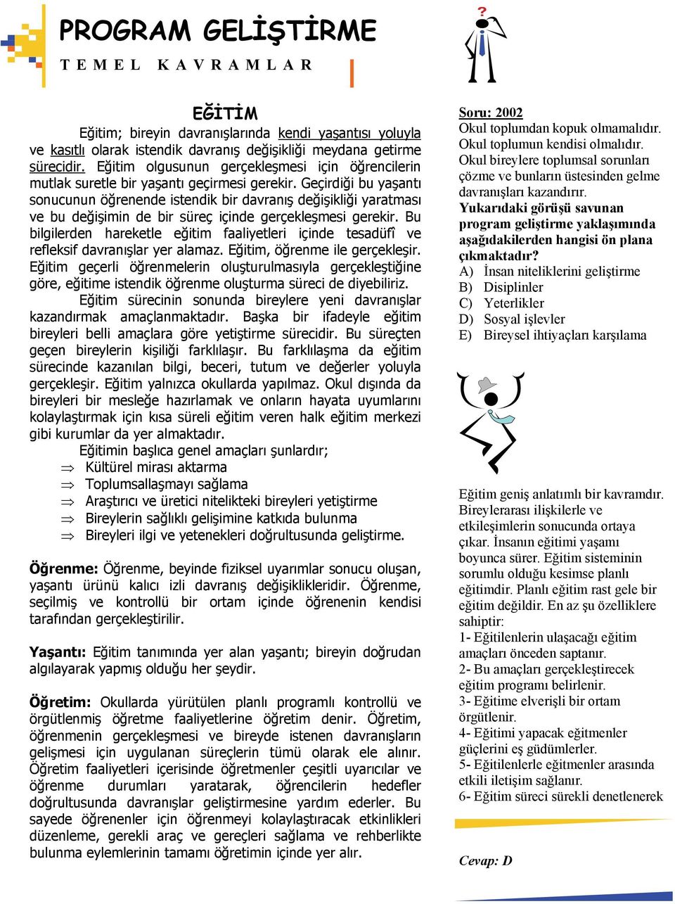 Geçirdiği bu yaşantı sonucunun öğrenende istendik bir davranış değişikliği yaratması ve bu değişimin de bir süreç içinde gerçekleşmesi gerekir.