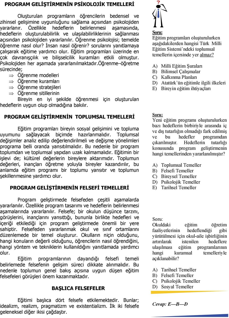 İnsan nasıl öğrenir? sorularını yanıtlamaya çalışarak eğitime yardımcı olur. Eğitim programları üzerinde en çok davranışçılık ve bilişselcilik kuramları etkili olmuştur.