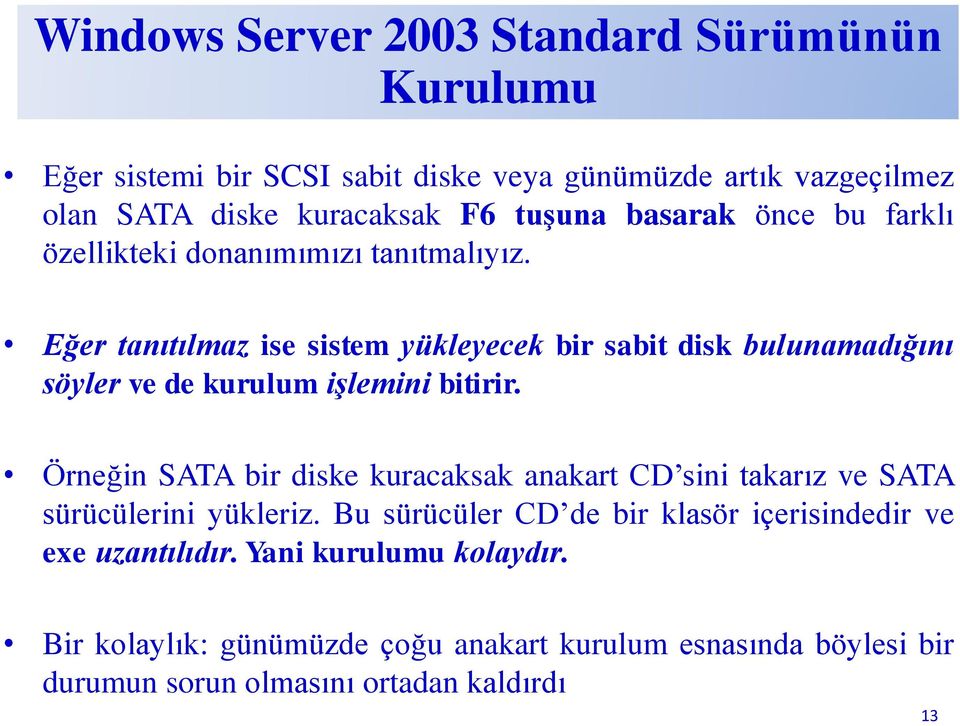 Eğer tanıtılmaz ise sistem yükleyecek bir sabit disk bulunamadığını söyler ve de kurulum işlemini bitirir.