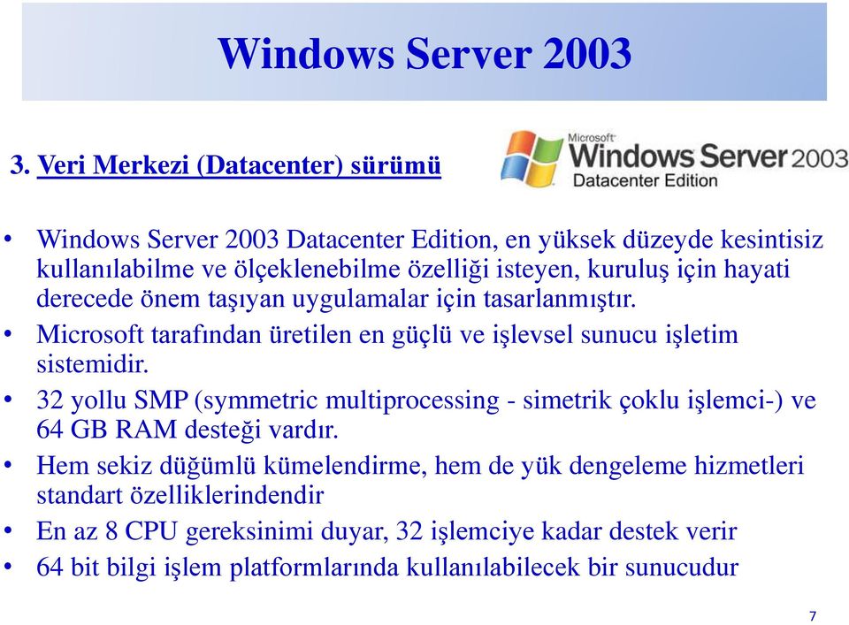 için hayati derecede önem taşıyan uygulamalar için tasarlanmıştır. Microsoft tarafından üretilen en güçlü ve işlevsel sunucu işletim sistemidir.