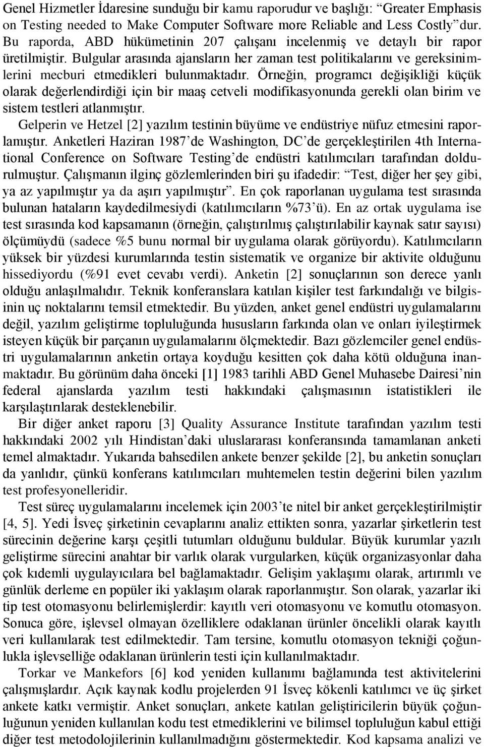 Örneğin, programcı değişikliği küçük olarak değerlendirdiği için bir maaş cetveli modifikasyonunda gerekli olan birim ve sistem testleri atlanmıştır.