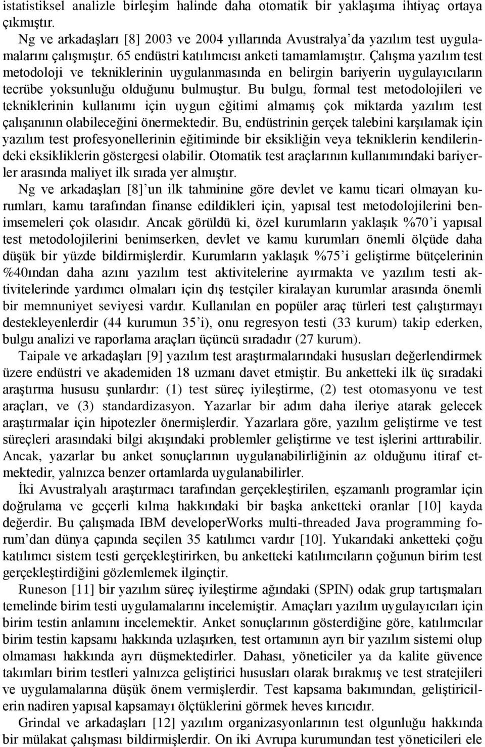 Bu bulgu, formal test metodolojileri ve tekniklerinin kullanımı için uygun eğitimi almamış çok miktarda yazılım test çalışanının olabileceğini önermektedir.