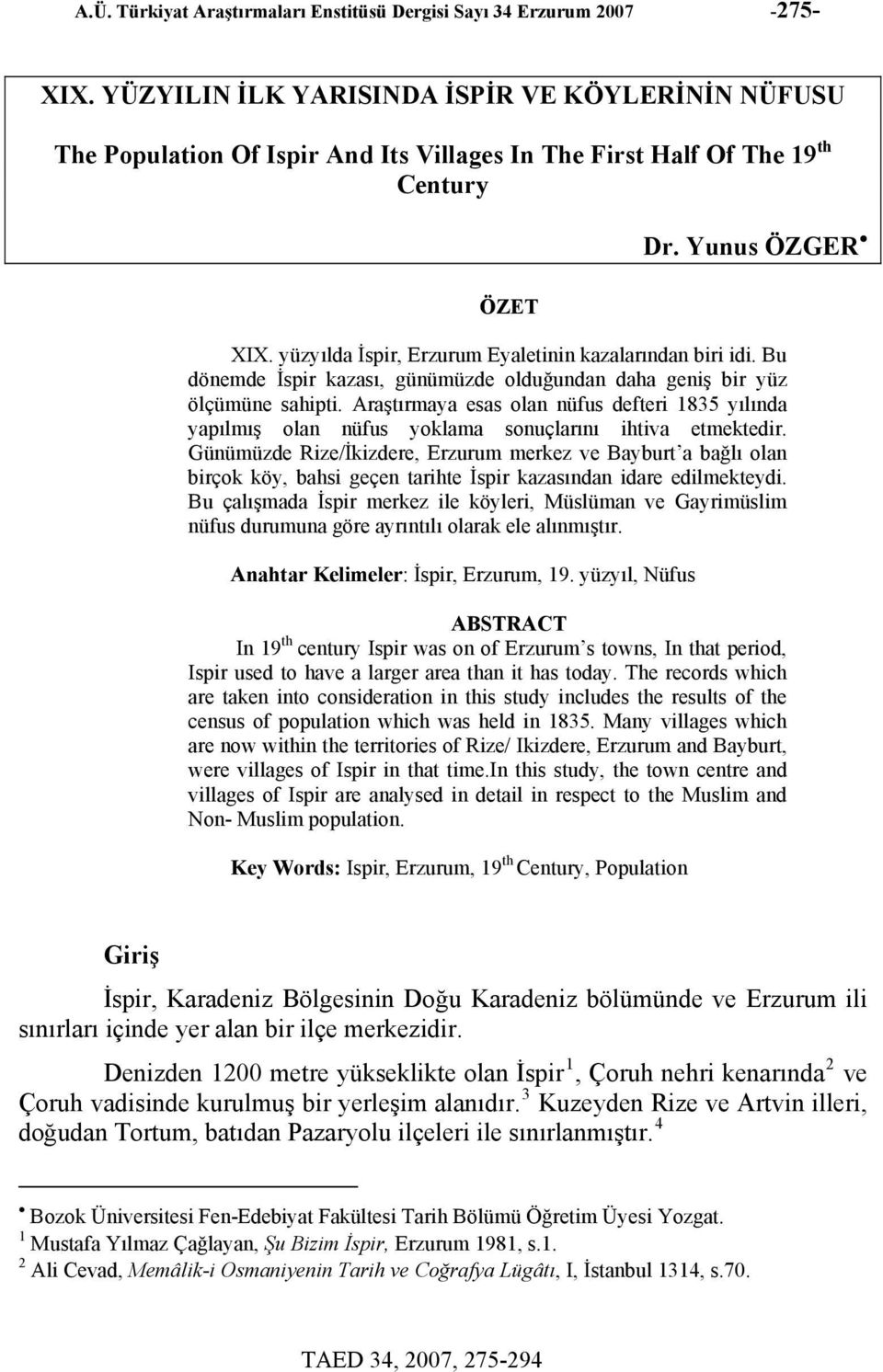 yüzyılda İspir, Erzurum Eyaletinin kazalarından biri idi. Bu dönemde İspir kazası, günümüzde olduğundan daha geniş bir yüz ölçümüne sahipti.