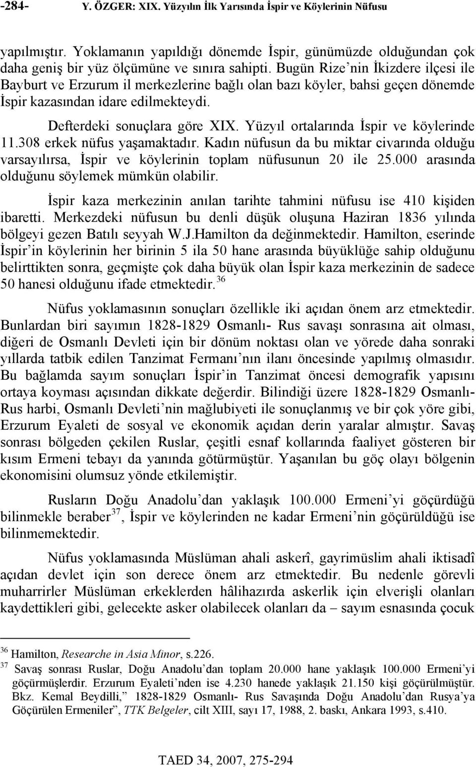 Yüzyıl ortalarında İspir ve köylerinde 11.308 erkek nüfus yaşamaktadır. Kadın nüfusun da bu miktar civarında olduğu varsayılırsa, İspir ve köylerinin toplam nüfusunun 20 ile 25.