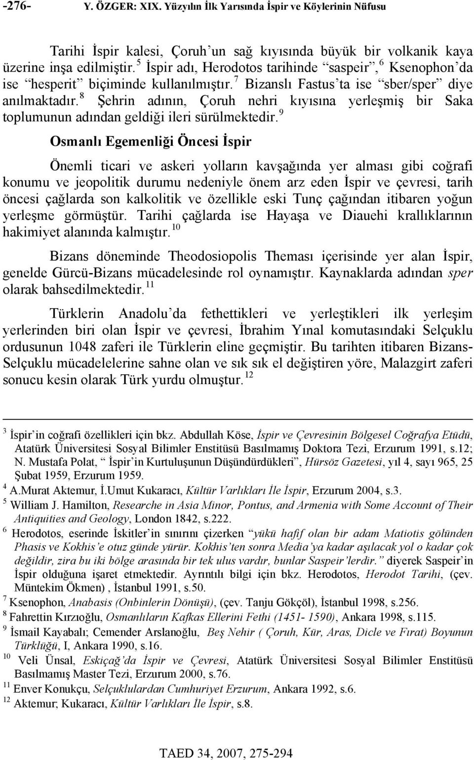 8 Şehrin adının, Çoruh nehri kıyısına yerleşmiş bir Saka 9 toplumunun adından geldiği ileri sürülmektedir.