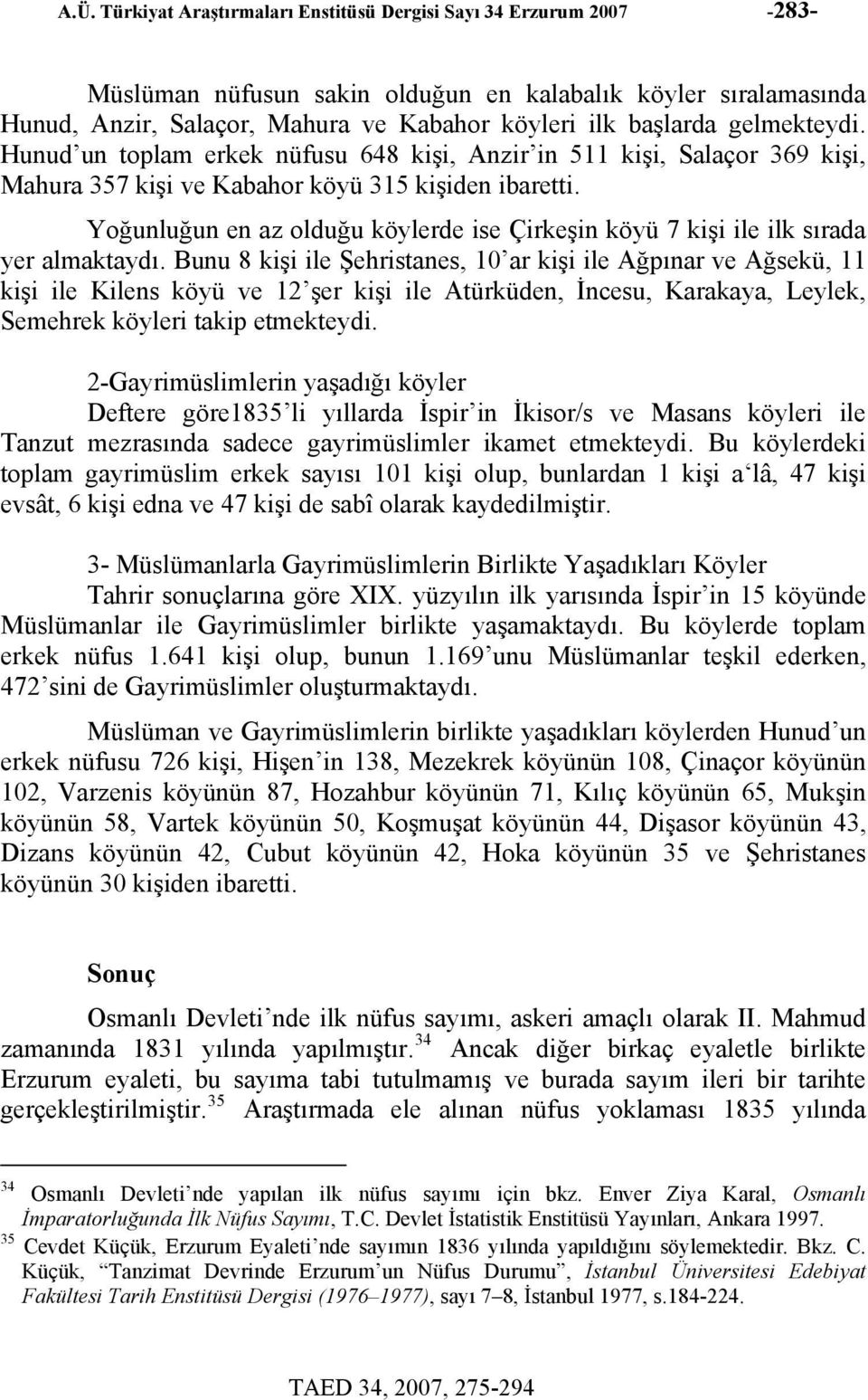 Yoğunluğun en az olduğu köylerde ise Çirkeşin köyü 7 kişi ile ilk sırada yer almaktaydı.