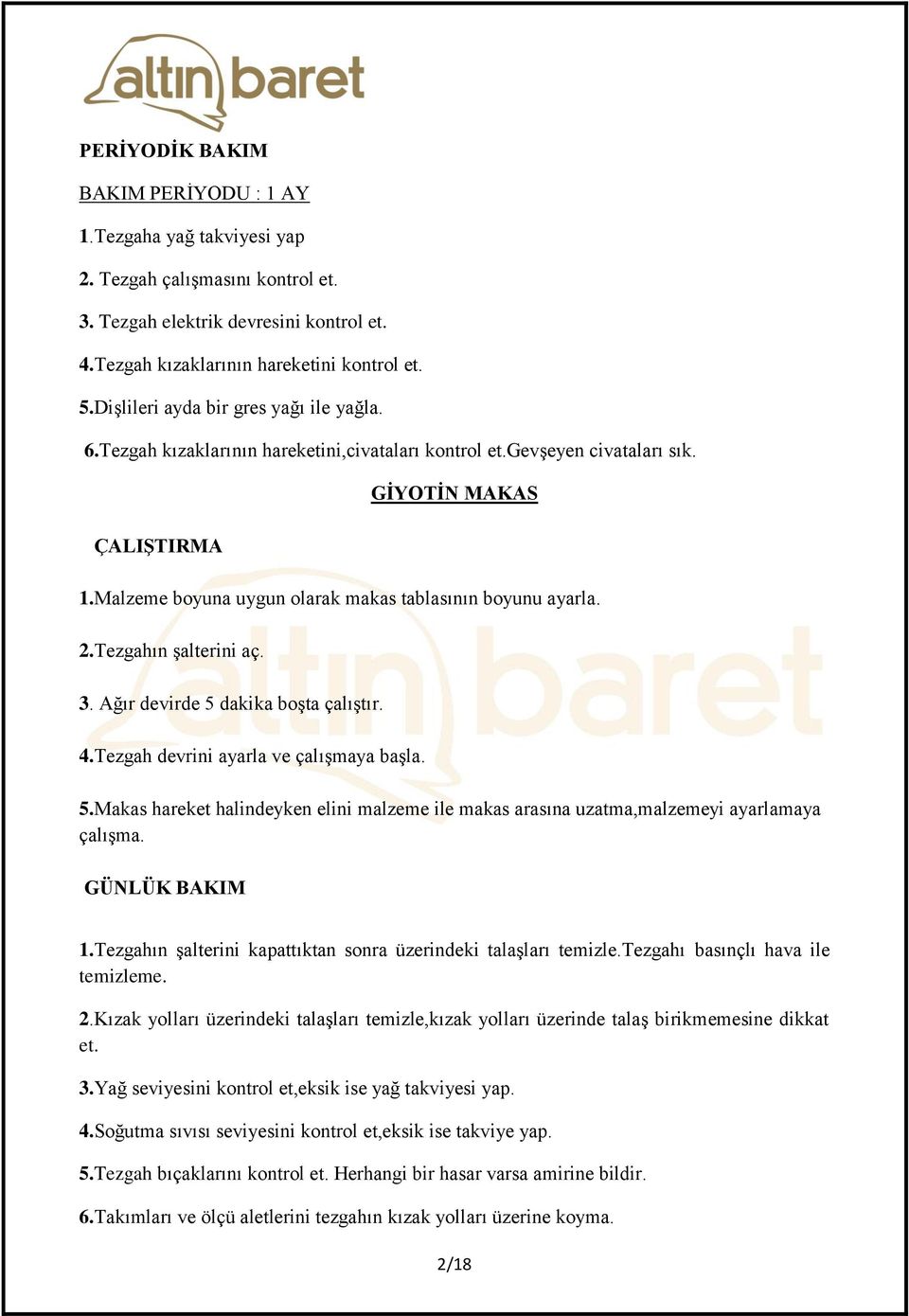 Ağır devirde 5 dakika boşta çalıştır. 4.Tezgah devrini ayarla ve çalışmaya başla. 5.Makas hareket halindeyken elini malzeme ile makas arasına uzatma,malzemeyi ayarlamaya çalışma. 1.