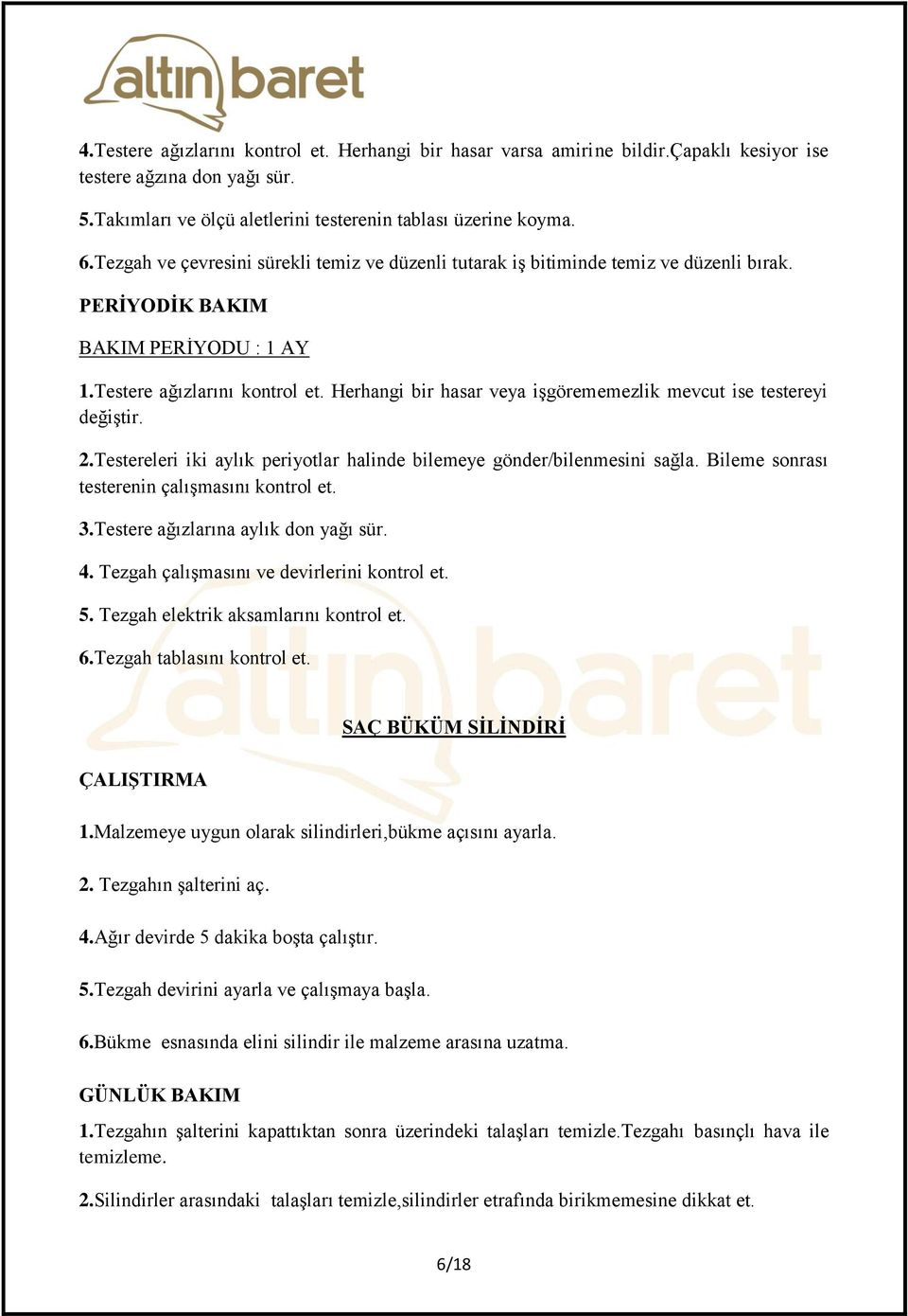 Testereleri iki aylık periyotlar halinde bilemeye gönder/bilenmesini sağla. Bileme sonrası testerenin çalışmasını kontrol et. 3.Testere ağızlarına aylık don yağı sür. 4.