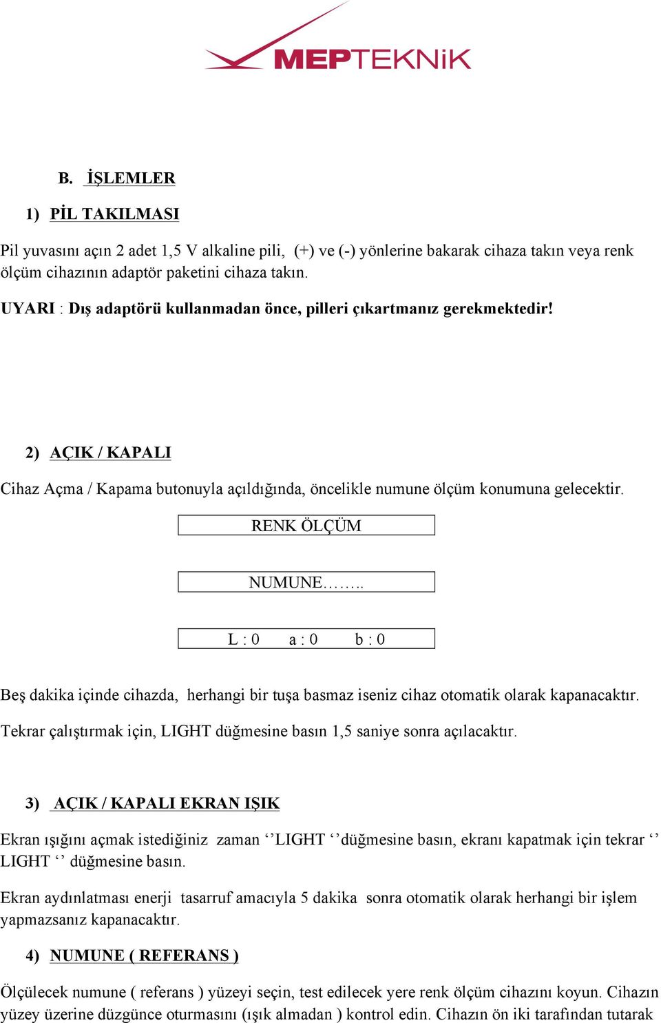 . L : 0 a : 0 b : 0 Beş dakika içinde cihazda, herhangi bir tuşa basmaz iseniz cihaz otomatik olarak kapanacaktır. Tekrar çalıştırmak için, LIGHT düğmesine basın 1,5 saniye sonra açılacaktır.