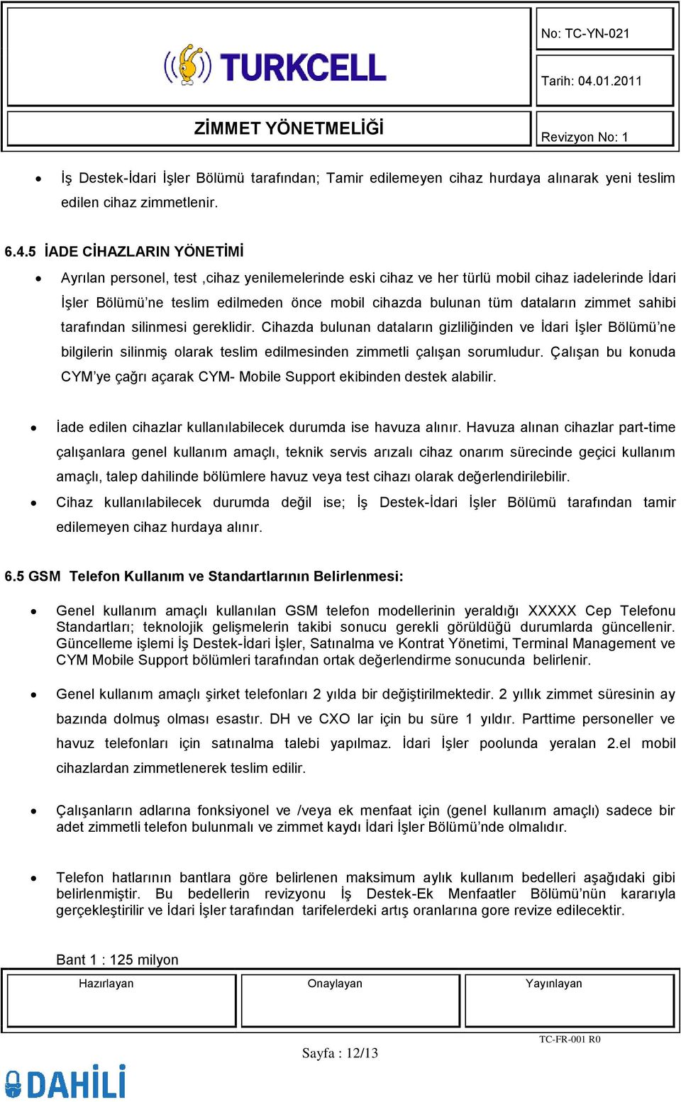 zimmet sahibi tarafından silinmesi gereklidir. Cihazda bulunan dataların gizliliğinden ve İdari İşler Bölümü ne bilgilerin silinmiş olarak teslim edilmesinden zimmetli çalışan sorumludur.