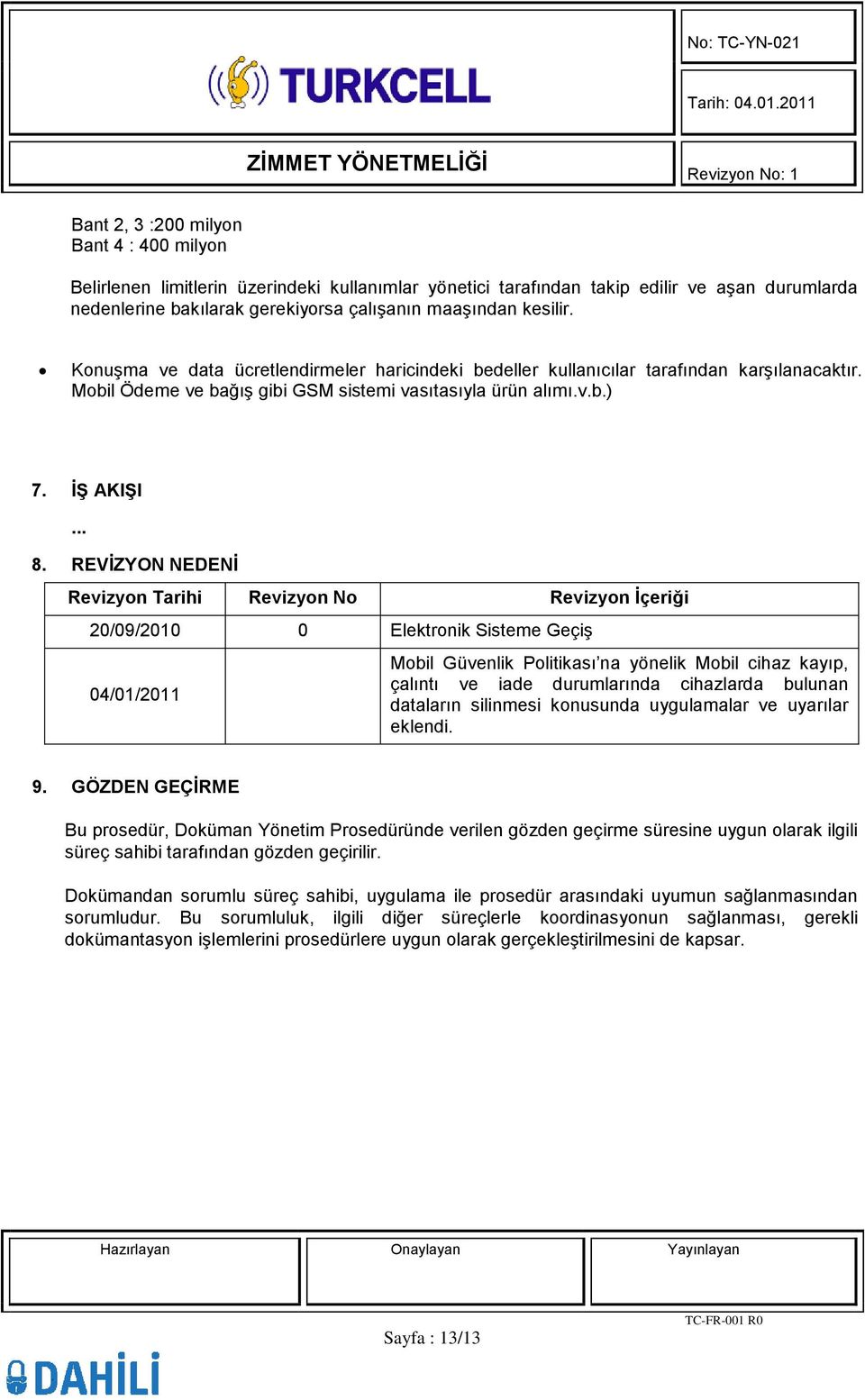 REVĠZYON NEDENĠ Revizyon Tarihi Revizyon No Revizyon Ġçeriği 20/09/2010 0 Elektronik Sisteme Geçiş 04/01/2011 Mobil Güvenlik Politikası na yönelik Mobil cihaz kayıp, çalıntı ve iade durumlarında