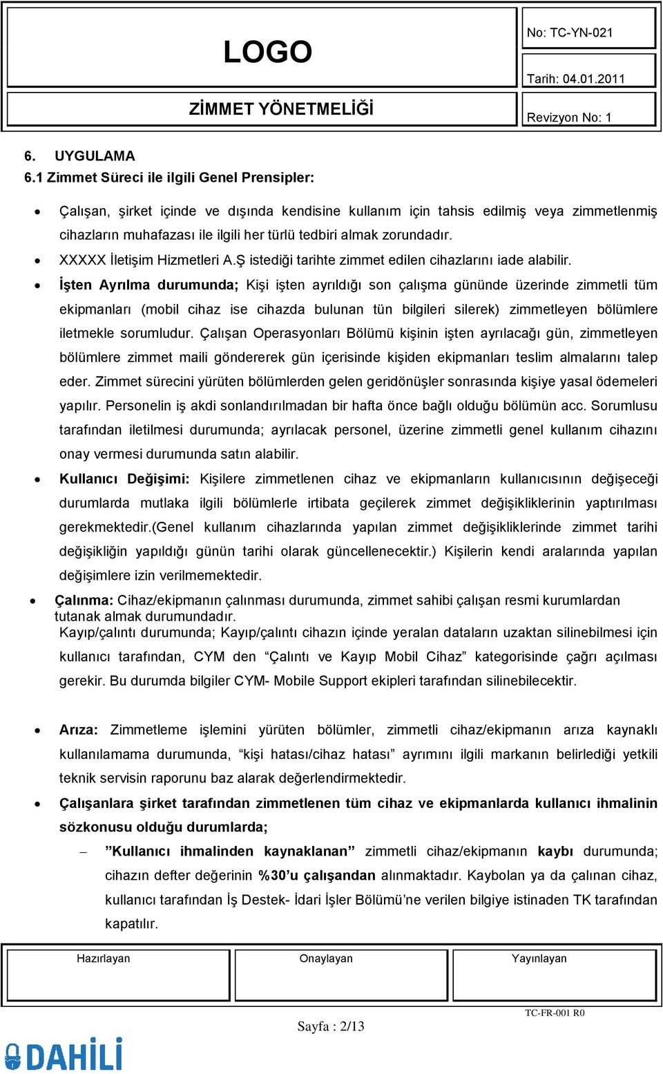 zorundadır. XXXXX İletişim Hizmetleri A.Ş istediği tarihte zimmet edilen cihazlarını iade alabilir.