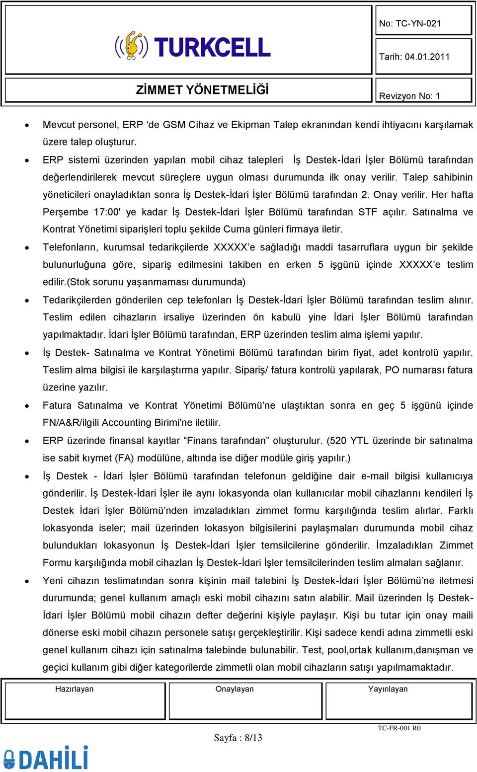 Talep sahibinin yöneticileri onayladıktan sonra İş Destek-İdari İşler Bölümü tarafından 2. Onay verilir. Her hafta Perşembe 17:00' ye kadar İş Destek-İdari İşler Bölümü tarafından STF açılır.