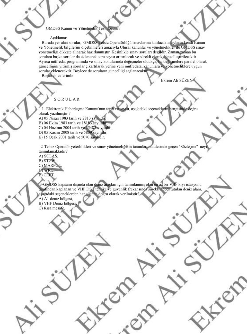 hazırlanmıştır. Kesinlikle sınav soruları değildir. Zaman zaman bu sorulara başka sorular da eklenerek soru sayısı arttırılacak ve sürekli olarak güncelleştirilecektir.