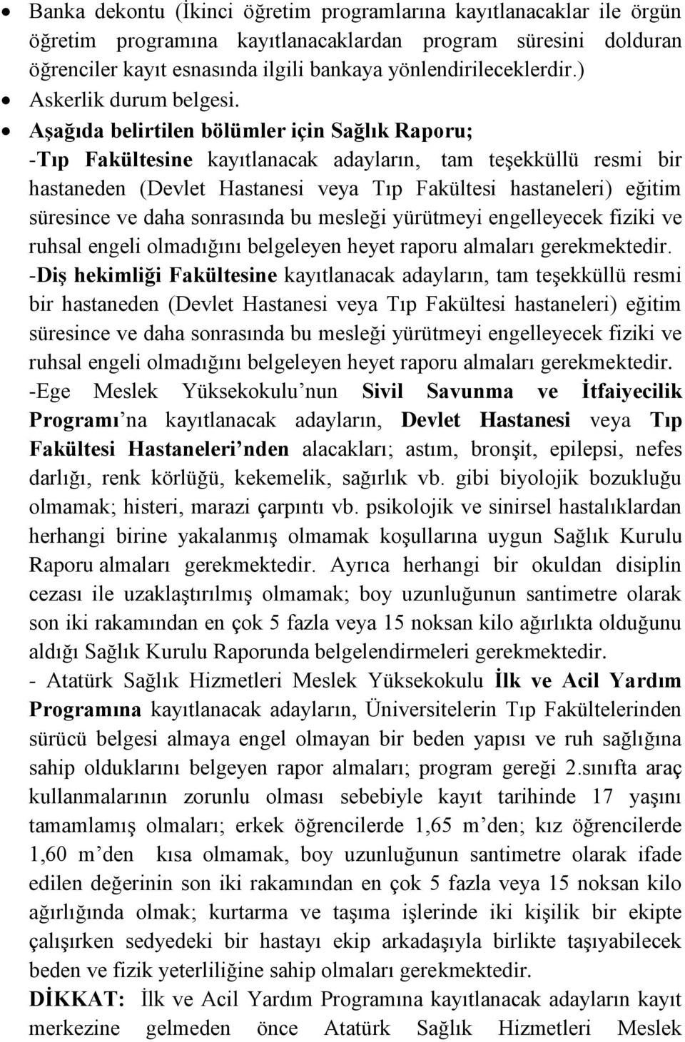 Aşağıda belirtilen bölümler için Sağlık Raporu; -Tıp Fakültesine kayıtlanacak adayların, tam teşekküllü resmi bir hastaneden (Devlet Hastanesi veya Tıp Fakültesi hastaneleri) eğitim süresince ve daha