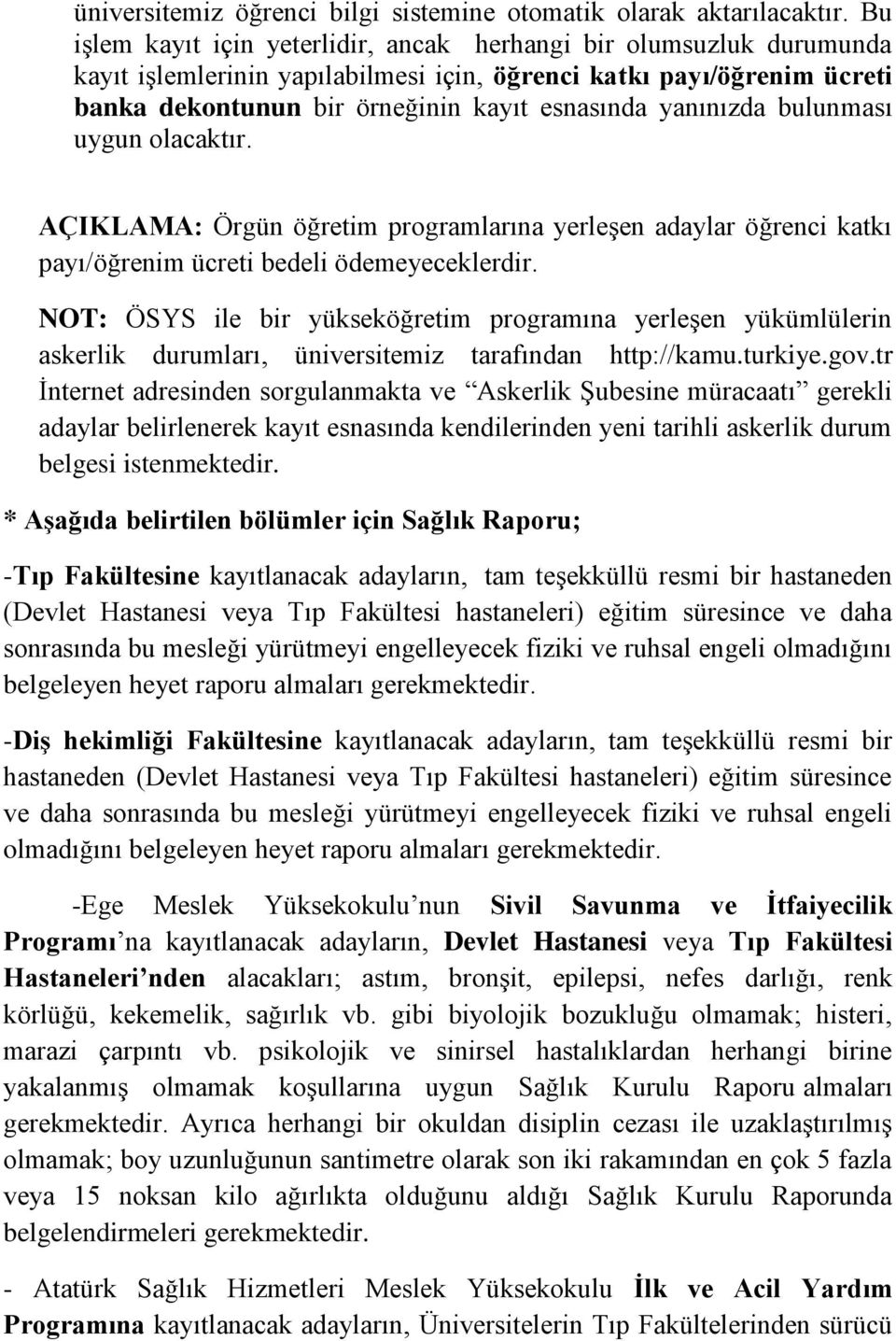 yanınızda bulunması uygun olacaktır. AÇIKLAMA: Örgün öğretim programlarına yerleşen adaylar öğrenci katkı payı/öğrenim ücreti bedeli ödemeyeceklerdir.