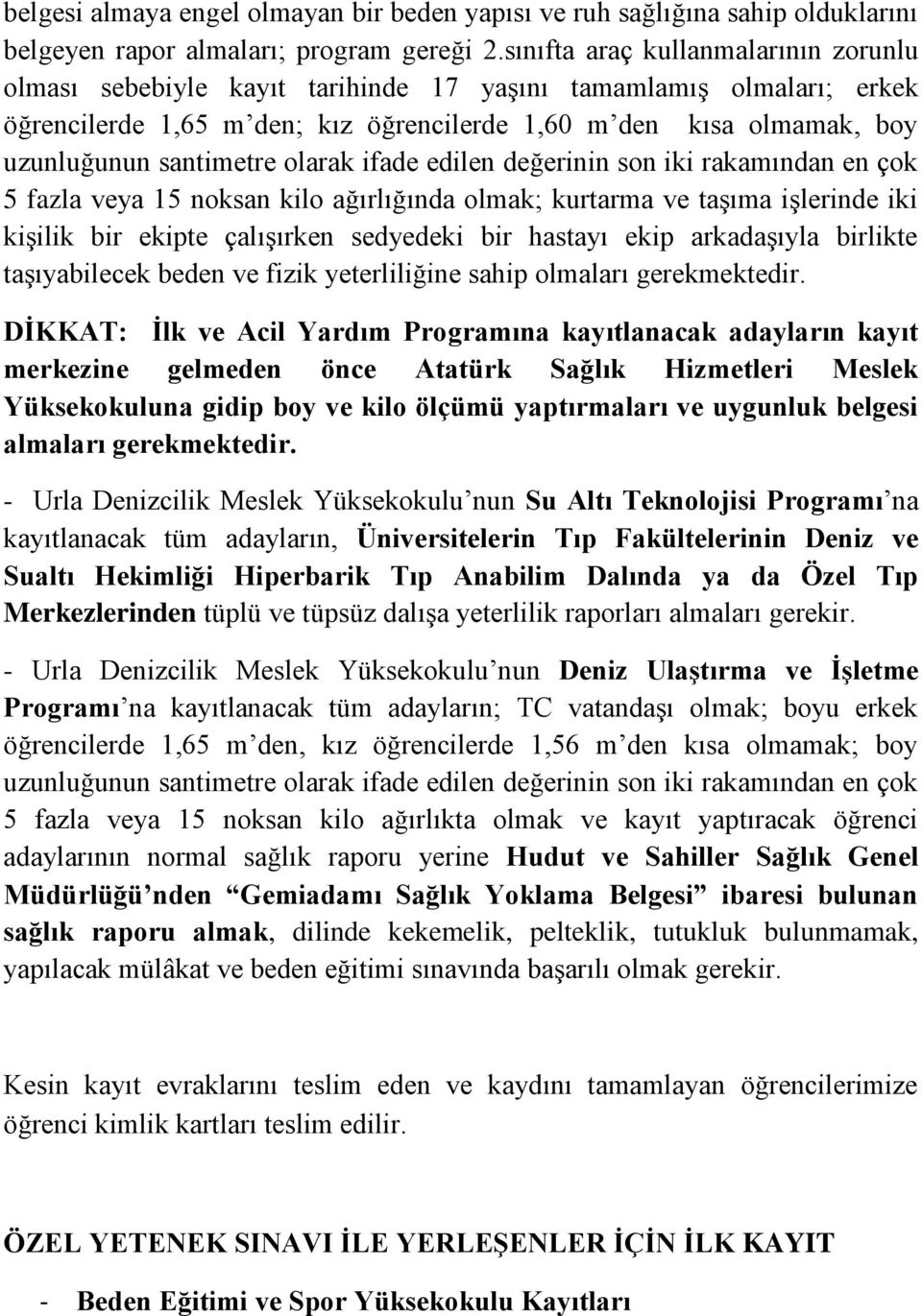 santimetre olarak ifade edilen değerinin son iki rakamından en çok 5 fazla veya 15 noksan kilo ağırlığında olmak; kurtarma ve taşıma işlerinde iki kişilik bir ekipte çalışırken sedyedeki bir hastayı