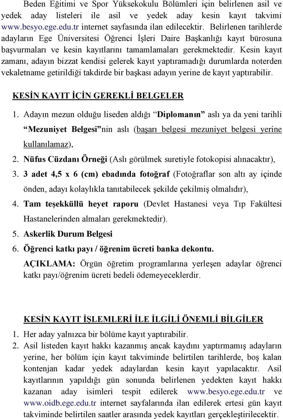 Kesin kayıt zamanı, adayın bizzat kendisi gelerek kayıt yaptıramadığı durumlarda noterden vekaletname getirildiği takdirde bir başkası adayın yerine de kayıt yaptırabilir.