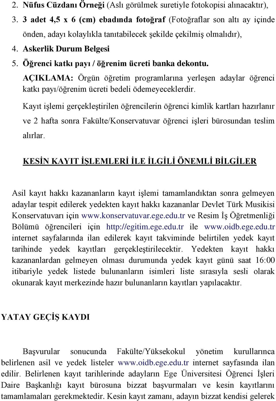 Öğrenci katkı payı / öğrenim ücreti banka dekontu. AÇIKLAMA: Örgün öğretim programlarına yerleşen adaylar öğrenci katkı payı/öğrenim ücreti bedeli ödemeyeceklerdir.