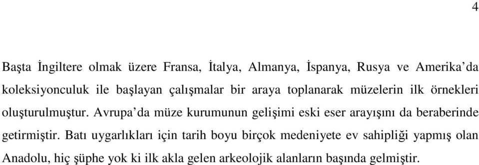 Avrupa da müze kurumunun gelişimi eski eser arayışını da beraberinde getirmiştir.