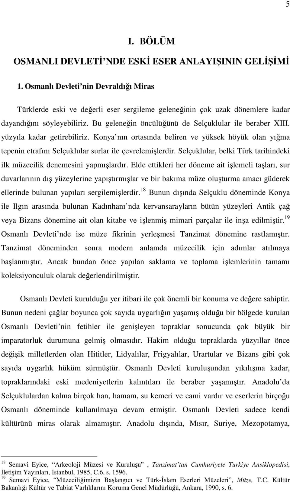 yüzyıla kadar getirebiliriz. Konya nın ortasında beliren ve yüksek höyük olan yığma tepenin etrafını Selçuklular surlar ile çevrelemişlerdir.