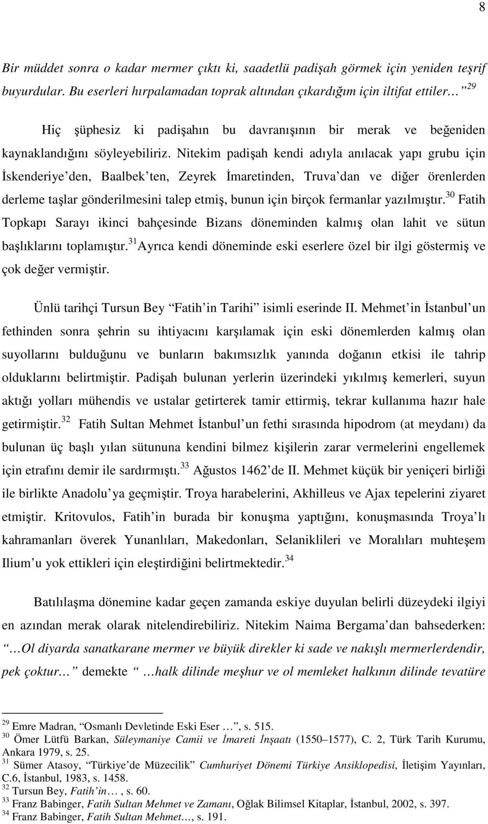 Nitekim padişah kendi adıyla anılacak yapı grubu için İskenderiye den, Baalbek ten, Zeyrek İmaretinden, Truva dan ve diğer örenlerden derleme taşlar gönderilmesini talep etmiş, bunun için birçok