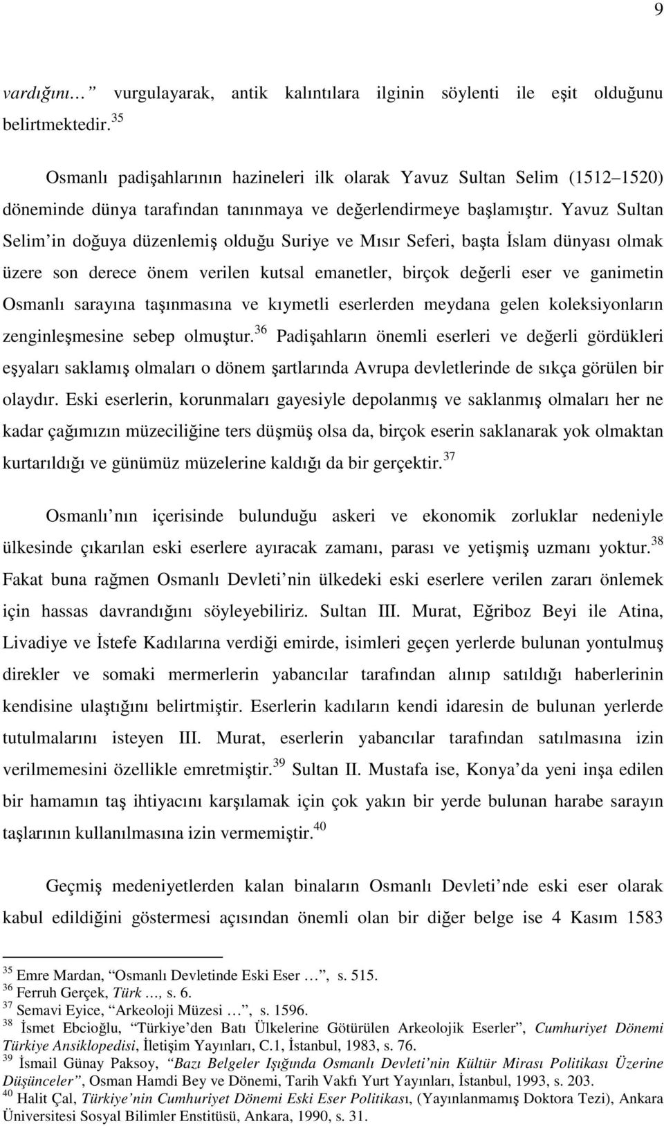 Yavuz Sultan Selim in doğuya düzenlemiş olduğu Suriye ve Mısır Seferi, başta İslam dünyası olmak üzere son derece önem verilen kutsal emanetler, birçok değerli eser ve ganimetin Osmanlı sarayına