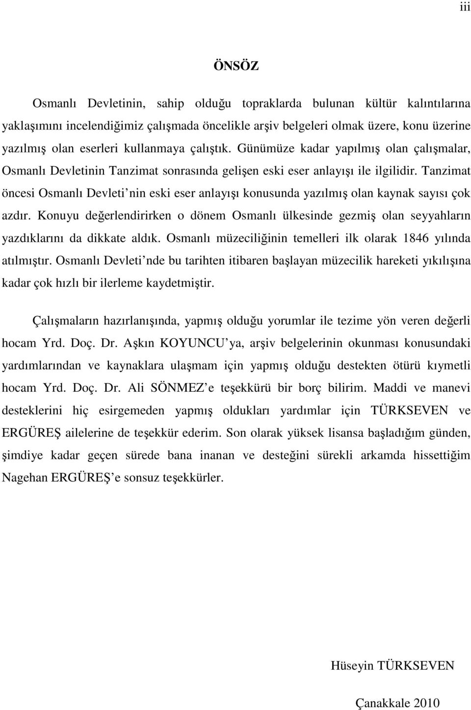 Tanzimat öncesi Osmanlı Devleti nin eski eser anlayışı konusunda yazılmış olan kaynak sayısı çok azdır.