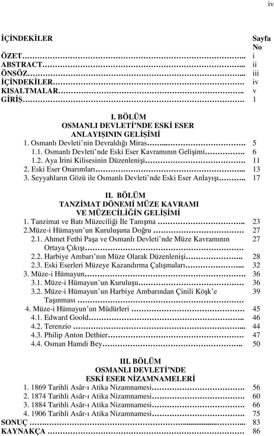 Seyyahların Gözü ile Osmanlı Devleti nde Eski Eser Anlayışı.. 17 II. BÖLÜM TANZİMAT DÖNEMİ MÜZE KAVRAMI VE MÜZECİLİĞİN GELİŞİMİ 1. Tanzimat ve Batı Müzeciliği İle Tanışma.. 23 2.