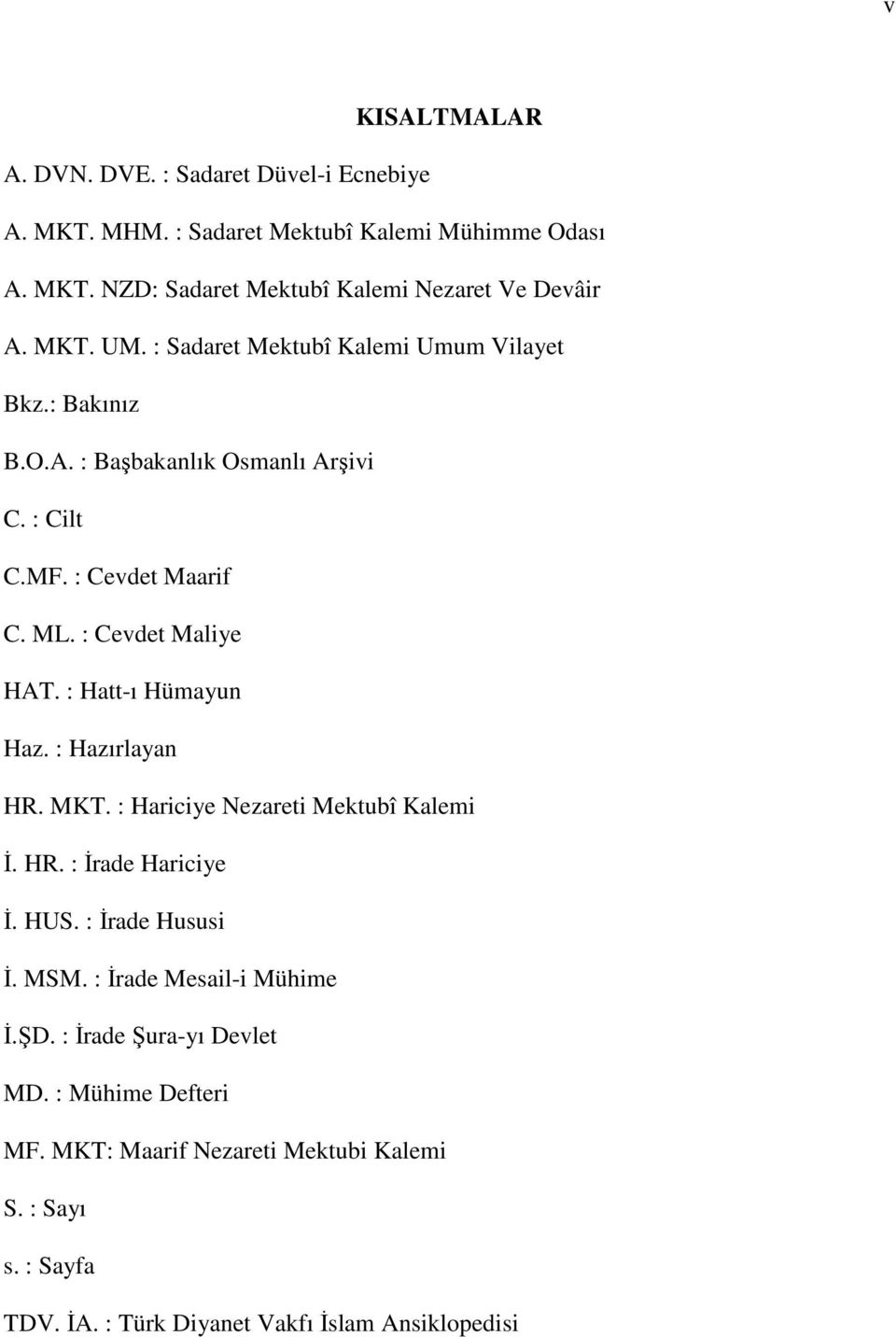 : Hatt-ı Hümayun Haz. : Hazırlayan HR. MKT. : Hariciye Nezareti Mektubî Kalemi İ. HR. : İrade Hariciye İ. HUS. : İrade Hususi İ. MSM. : İrade Mesail-i Mühime İ.