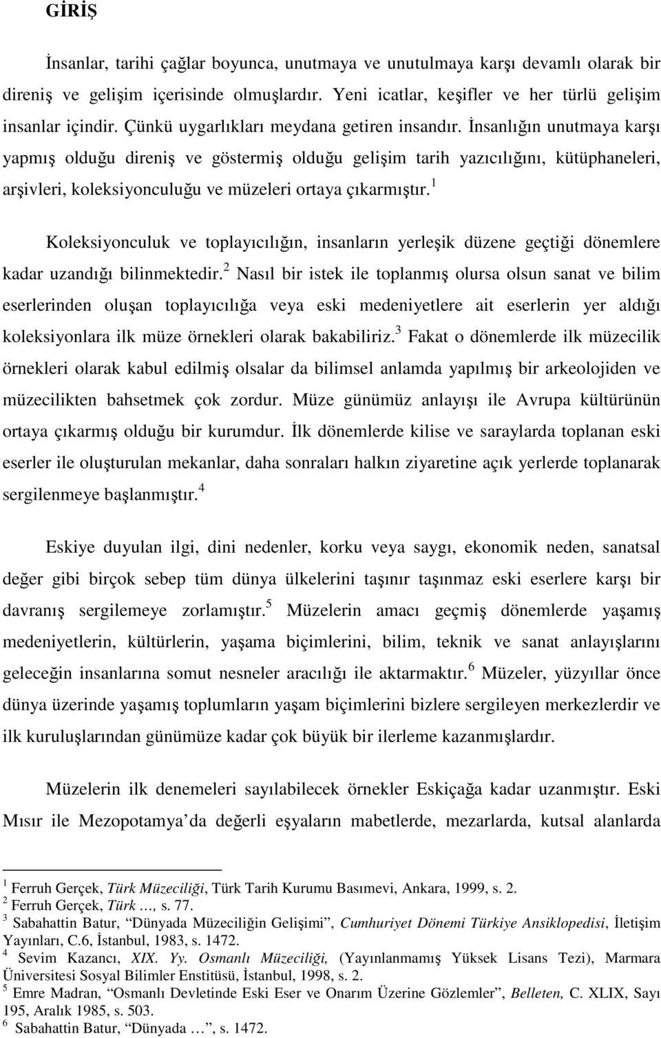 İnsanlığın unutmaya karşı yapmış olduğu direniş ve göstermiş olduğu gelişim tarih yazıcılığını, kütüphaneleri, arşivleri, koleksiyonculuğu ve müzeleri ortaya çıkarmıştır.