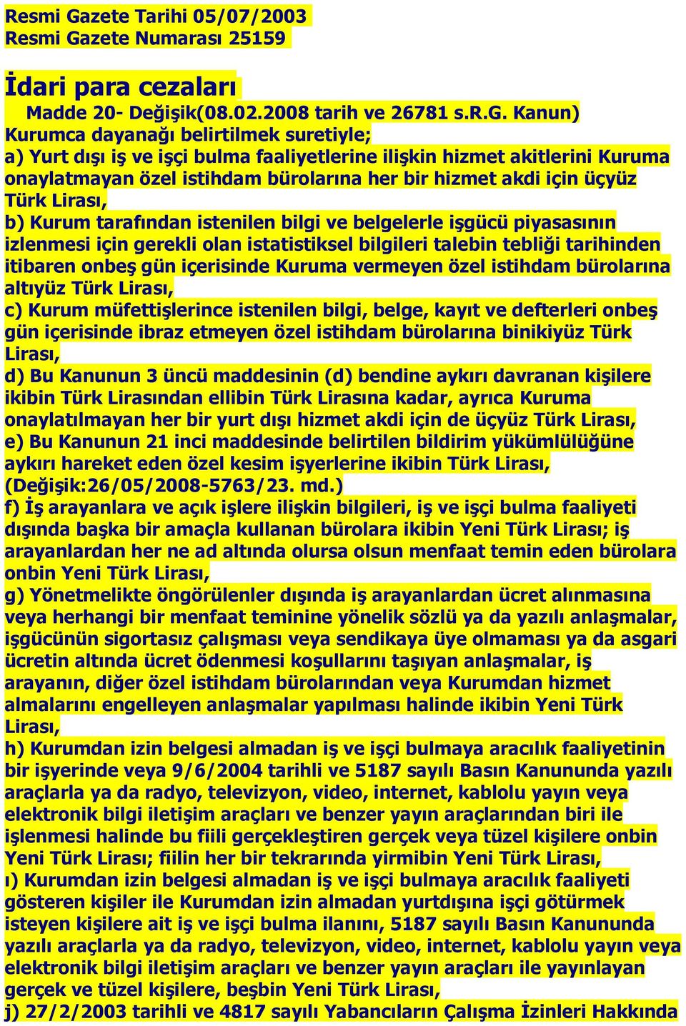 Lirası, b) Kurum tarafından istenilen bilgi ve belgelerle işgücü piyasasının izlenmesi için gerekli olan istatistiksel bilgileri talebin tebliği tarihinden itibaren onbeş gün içerisinde Kuruma