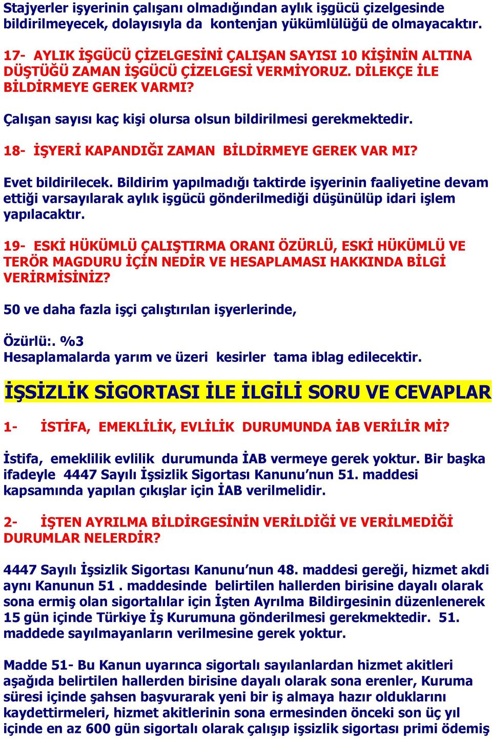 Çalışan sayısı kaç kişi olursa olsun bildirilmesi gerekmektedir. 18- İŞYERİ KAPANDIĞI ZAMAN BİLDİRMEYE GEREK VAR MI? Evet bildirilecek.