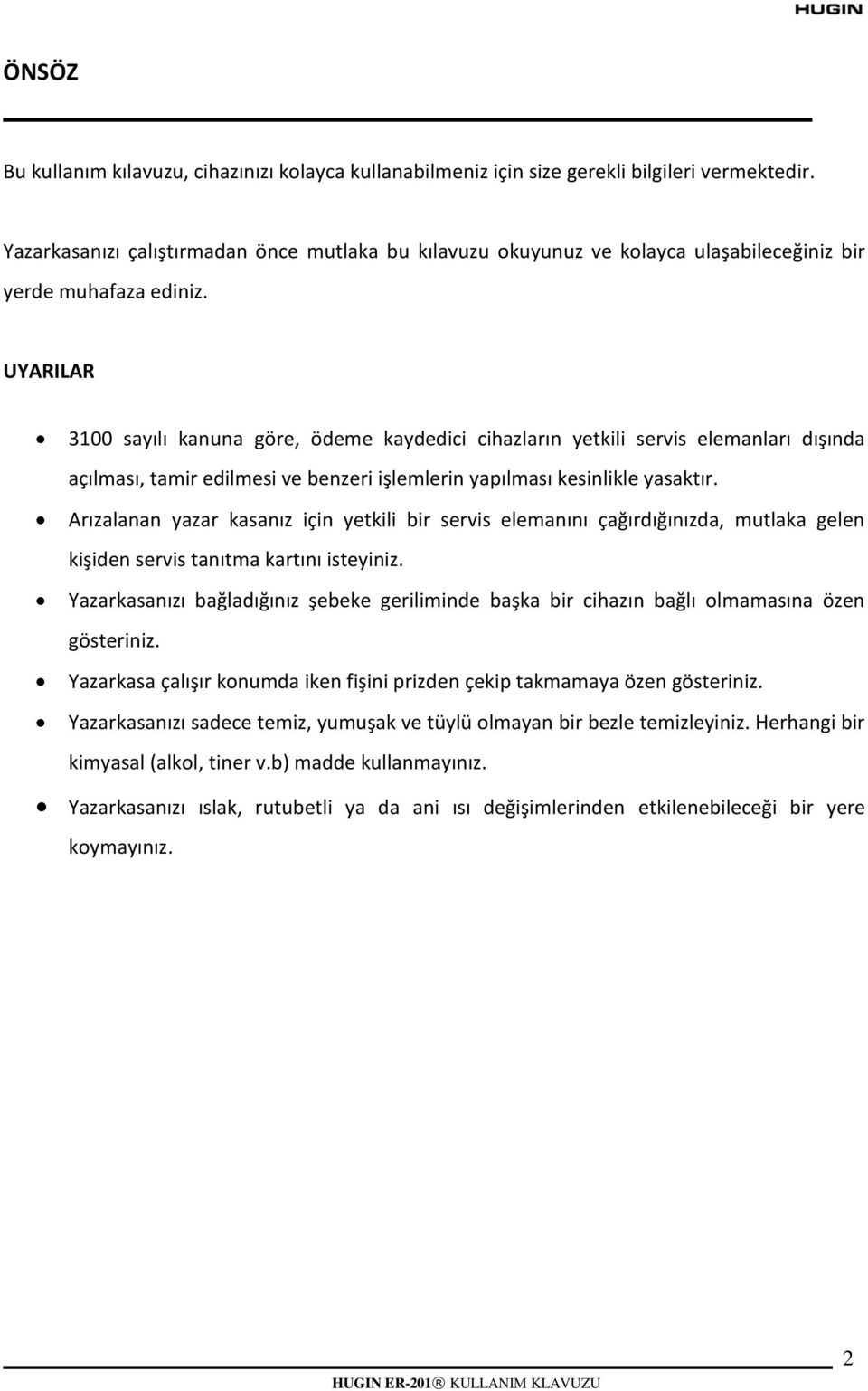 UYARILAR 3100 sayılı kanuna göre, ödeme kaydedici cihazların yetkili servis elemanları dışında açılması, tamir edilmesi ve benzeri işlemlerin yapılması kesinlikle yasaktır.