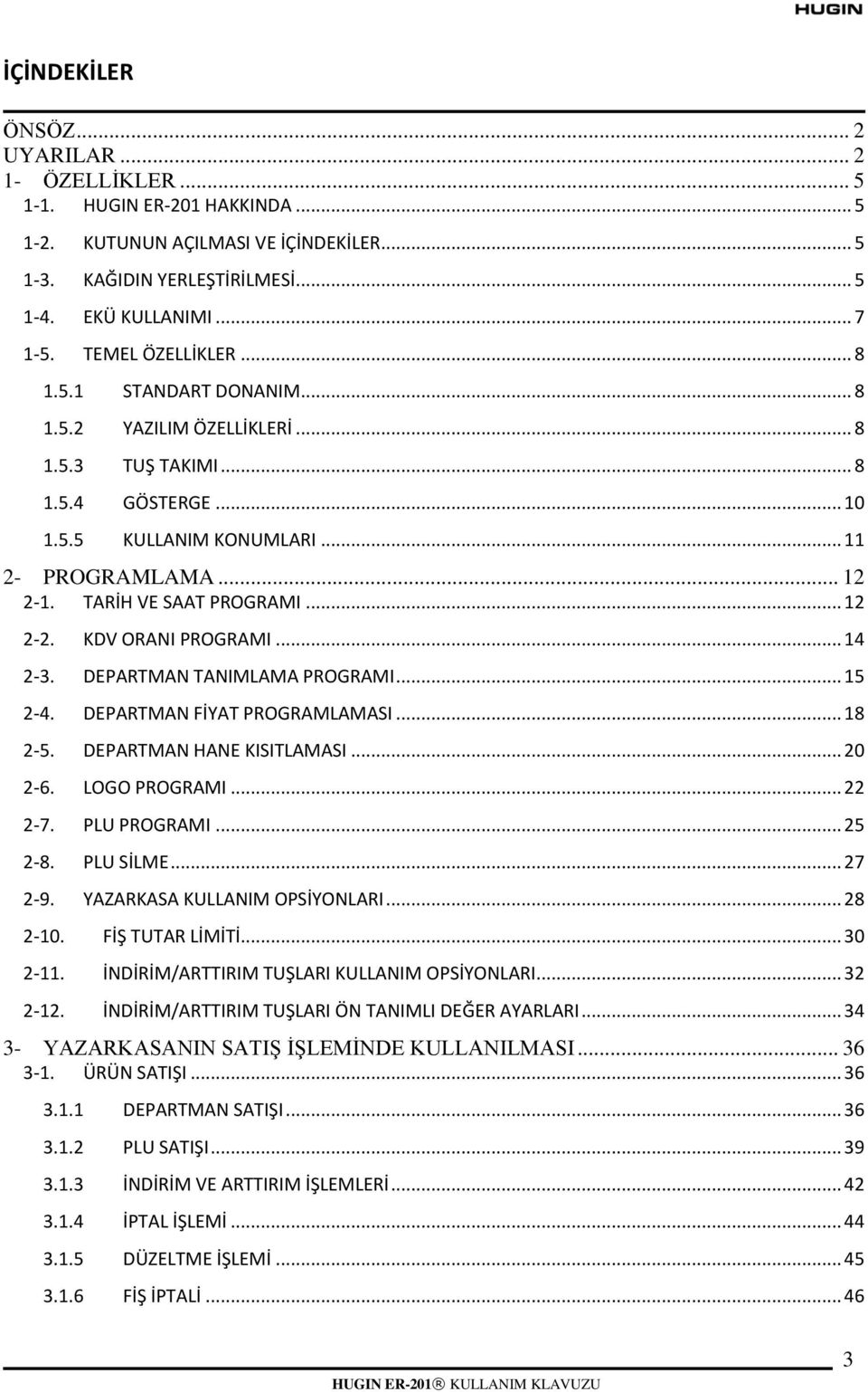 TARİH VE SAAT PROGRAMI... 12 2-2. KDV ORANI PROGRAMI... 14 2-3. DEPARTMAN TANIMLAMA PROGRAMI... 15 2-4. DEPARTMAN FİYAT PROGRAMLAMASI... 18 2-5. DEPARTMAN HANE KISITLAMASI... 20 2-6. LOGO PROGRAMI.