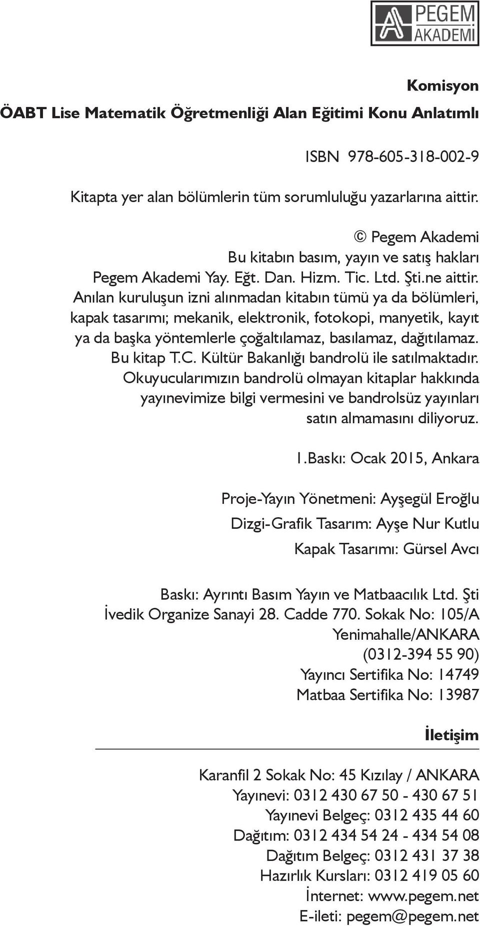 Anılan kuruluşun izni alınmadan kitabın tümü ya da bölümleri, kapak tasarımı; mekanik, elektronik, fotokopi, manyetik, kayıt ya da başka yöntemlerle çoğaltılamaz, basılamaz, dağıtılamaz. Bu kitap T.C.