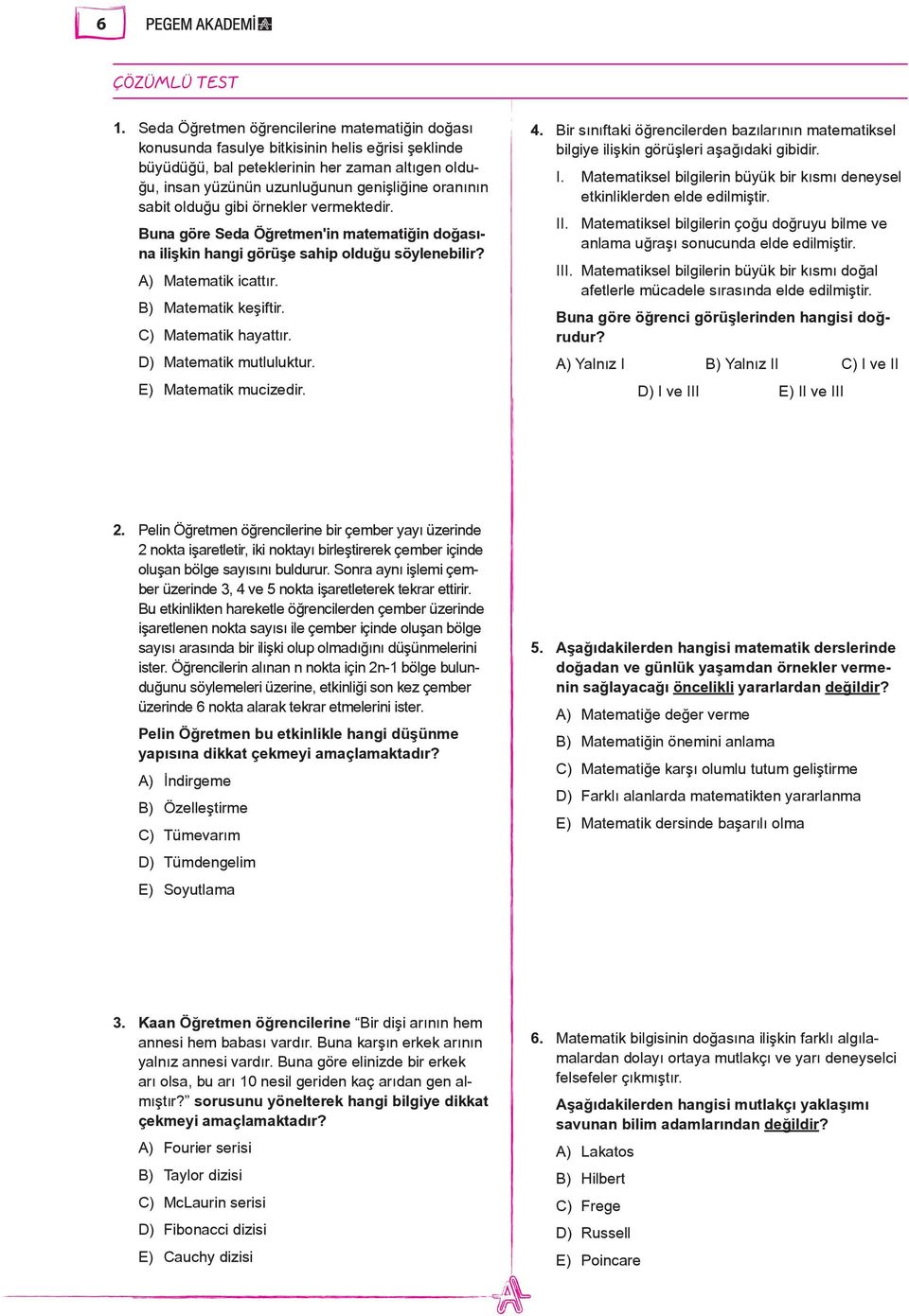 sabit olduğu gibi örnekler vermektedir. Buna göre Seda Öğretmen'in matematiğin doğasına ilişkin hangi görüşe sahip olduğu söylenebilir? A) Matematik icattır. B) Matematik keşiftir.