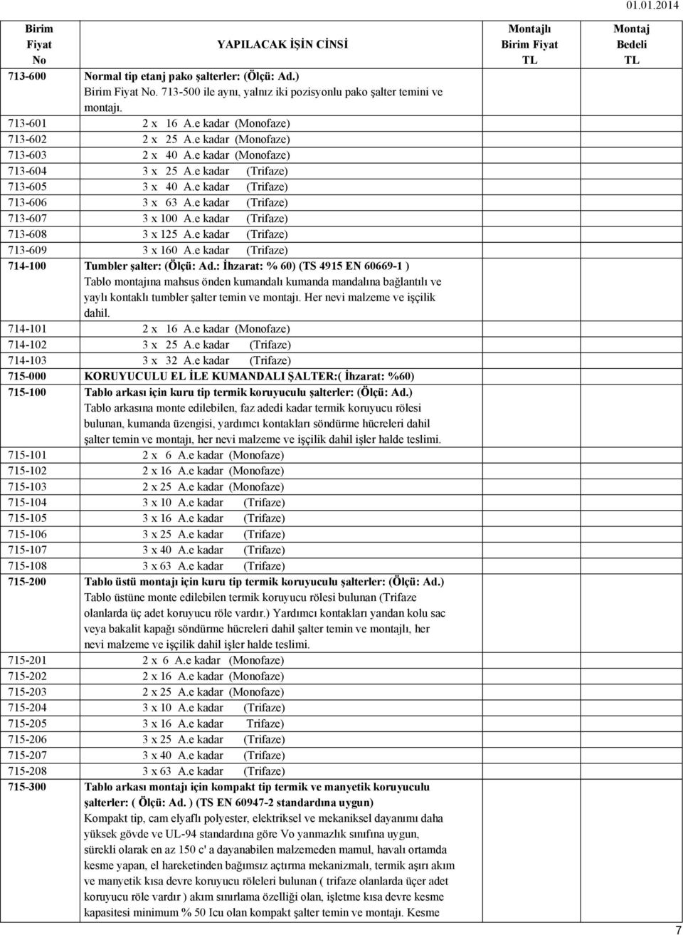 e kadar (Monofaze) 2 x 25 A.e kadar (Monofaze) 2 x 40 A.e kadar (Monofaze) 3 x 25 A.e kadar (Trifaze) 3 x 40 A.e kadar (Trifaze) 3 x 63 A.e kadar (Trifaze) 3 x 100 A.e kadar (Trifaze) 3 x 125 A.