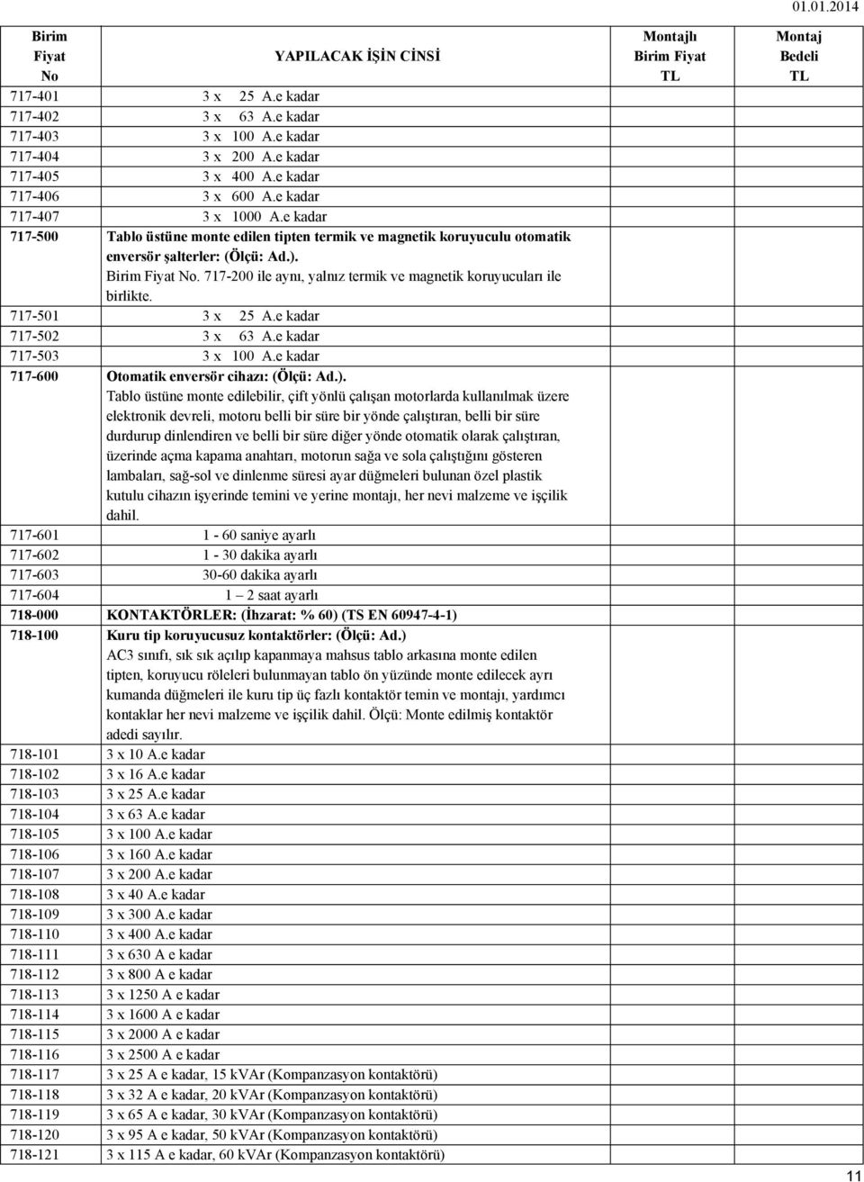 e kadar 3 x 600 A.e kadar 3 x 1000 A.e kadar Tablo üstüne monte edilen tipten termik ve magnetik koruyuculu otomatik enversör şalterler: (Ölçü: Ad.).