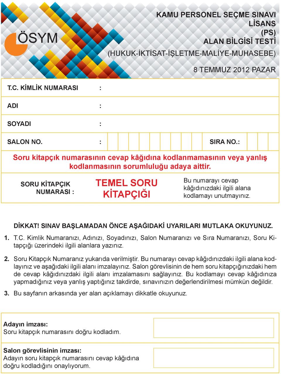 SORU KİTAPÇIK : NUMARASI : TEMEL SORU KİTAPÇIĞI Bu numarayı cevap kâğıdınızdaki ilgili alana kodlamayı unutmayınız. DİKKAT! SINAV BAŞLAMADAN ÖNCE