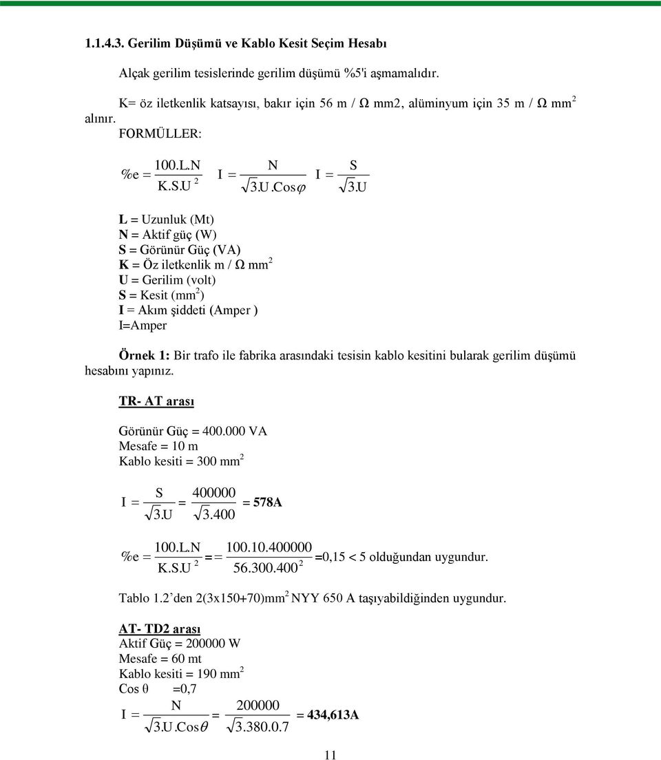 U L = Uzunluk (Mt) N = Aktif güç (W) S = Görünür Güç (VA) K = Öz iletkenlik m / Ω mm 2 U = Gerilim (volt) S = Kesit (mm 2 ) I = Akım şiddeti (Amper ) I=Amper Örnek 1: Bir trafo ile fabrika arasındaki