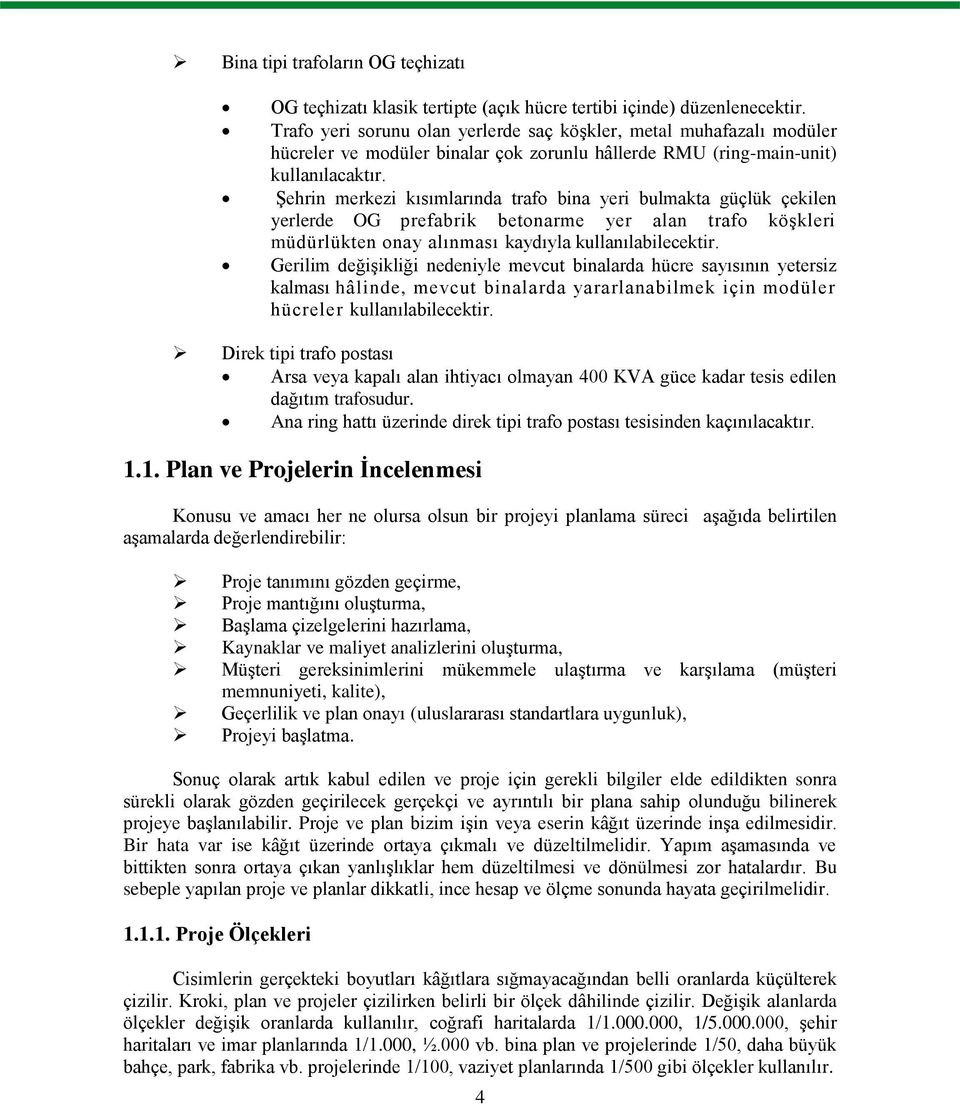 Şehrin merkezi kısımlarında trafo bina yeri bulmakta güçlük çekilen yerlerde OG prefabrik betonarme yer alan trafo köşkleri müdürlükten onay alınması kaydıyla kullanılabilecektir.