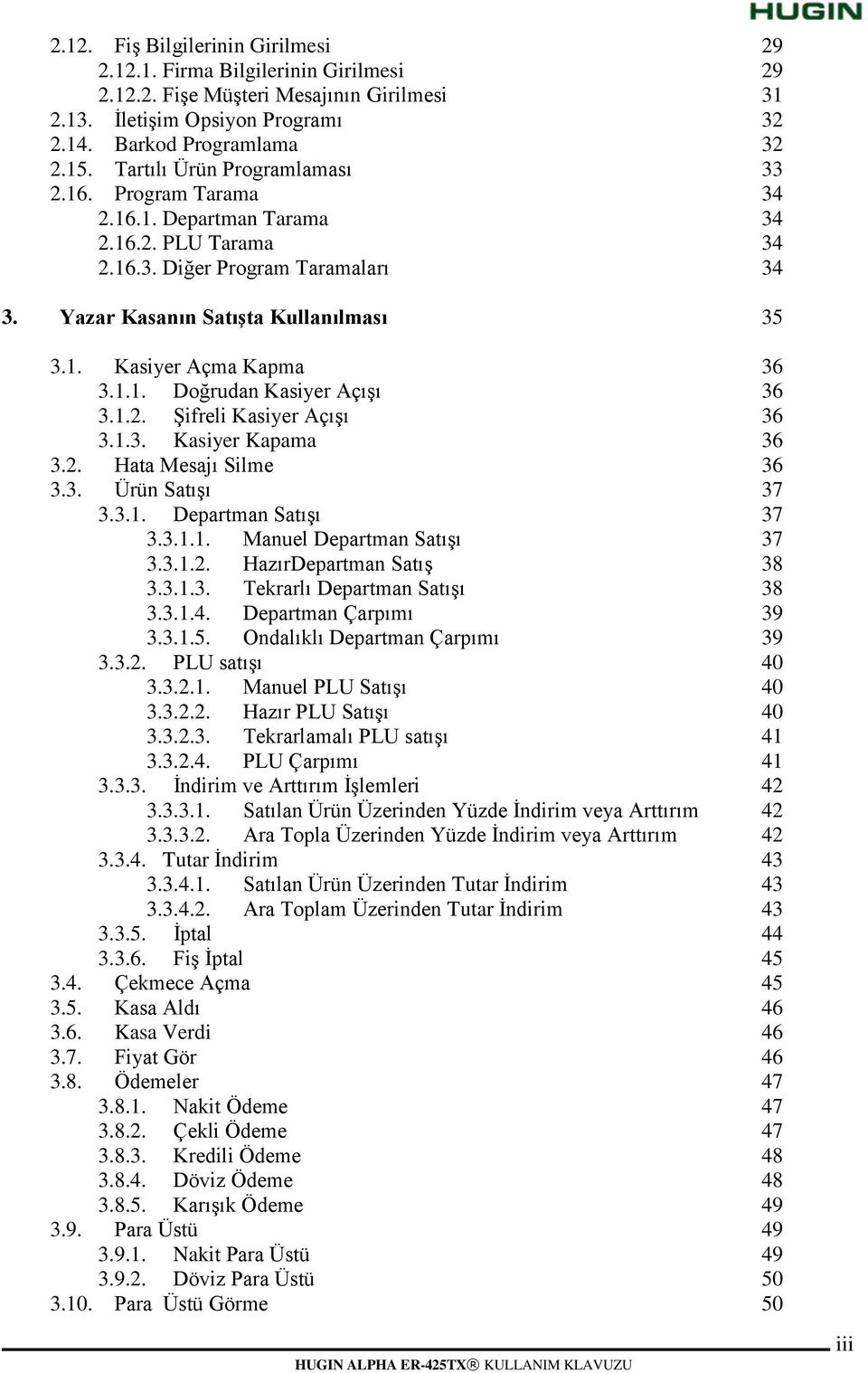 1.1. Doğrudan Kasiyer AçıĢı 36 3.1.2. ġifreli Kasiyer AçıĢı 36 3.1.3. Kasiyer Kapama 36 3.2. Hata esajı Silme 36 3.3. Ürün SatıĢı 37 3.3.1. Departman SatıĢı 37 3.3.1.1. anuel Departman SatıĢı 37 3.3.1.2. HazırDepartman SatıĢ 38 3.