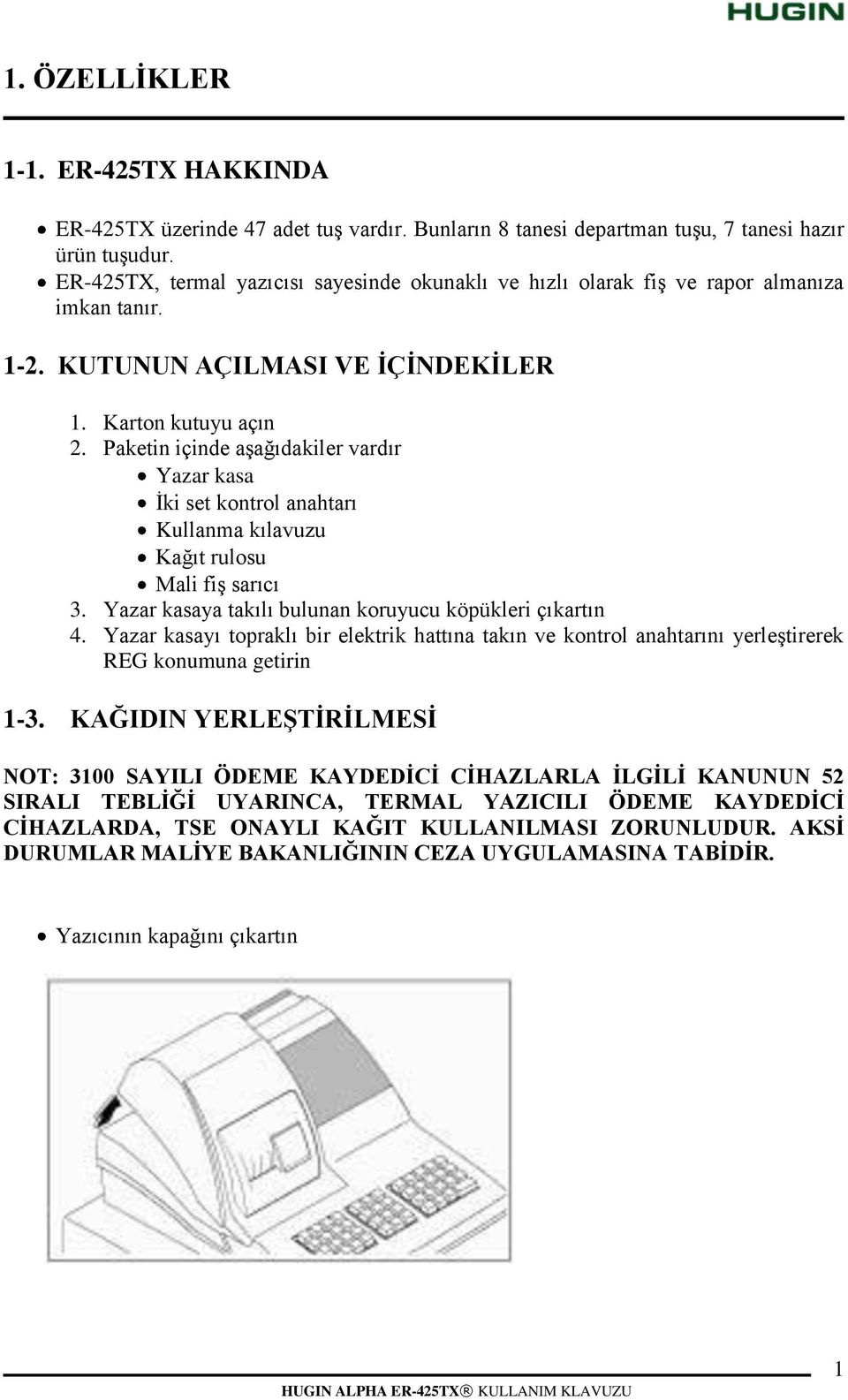 Paketin içinde aģağıdakiler vardır Yazar kasa Ġki set kontrol anahtarı Kullanma kılavuzu Kağıt rulosu ali fiģ sarıcı 3. Yazar kasaya takılı bulunan koruyucu köpükleri çıkartın 4.