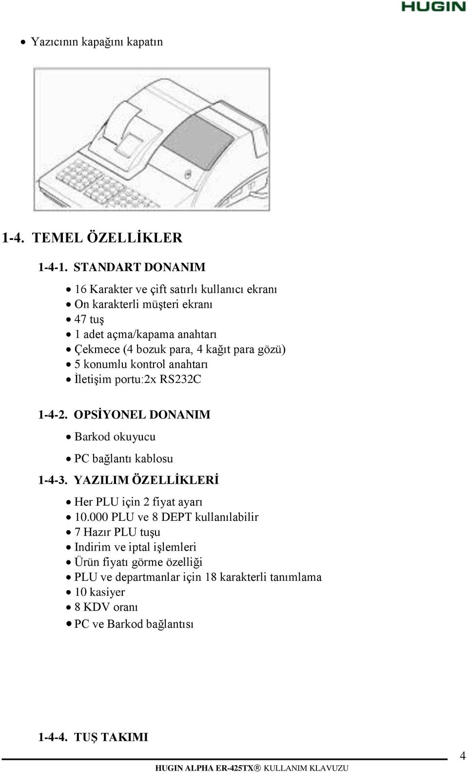 para gözü) 5 konumlu kontrol anahtarı ĠletiĢim portu:2x RS232C 1-4-2. OPSĠYONEL DONANI Barkod okuyucu PC bağlantı kablosu 1-4-3.